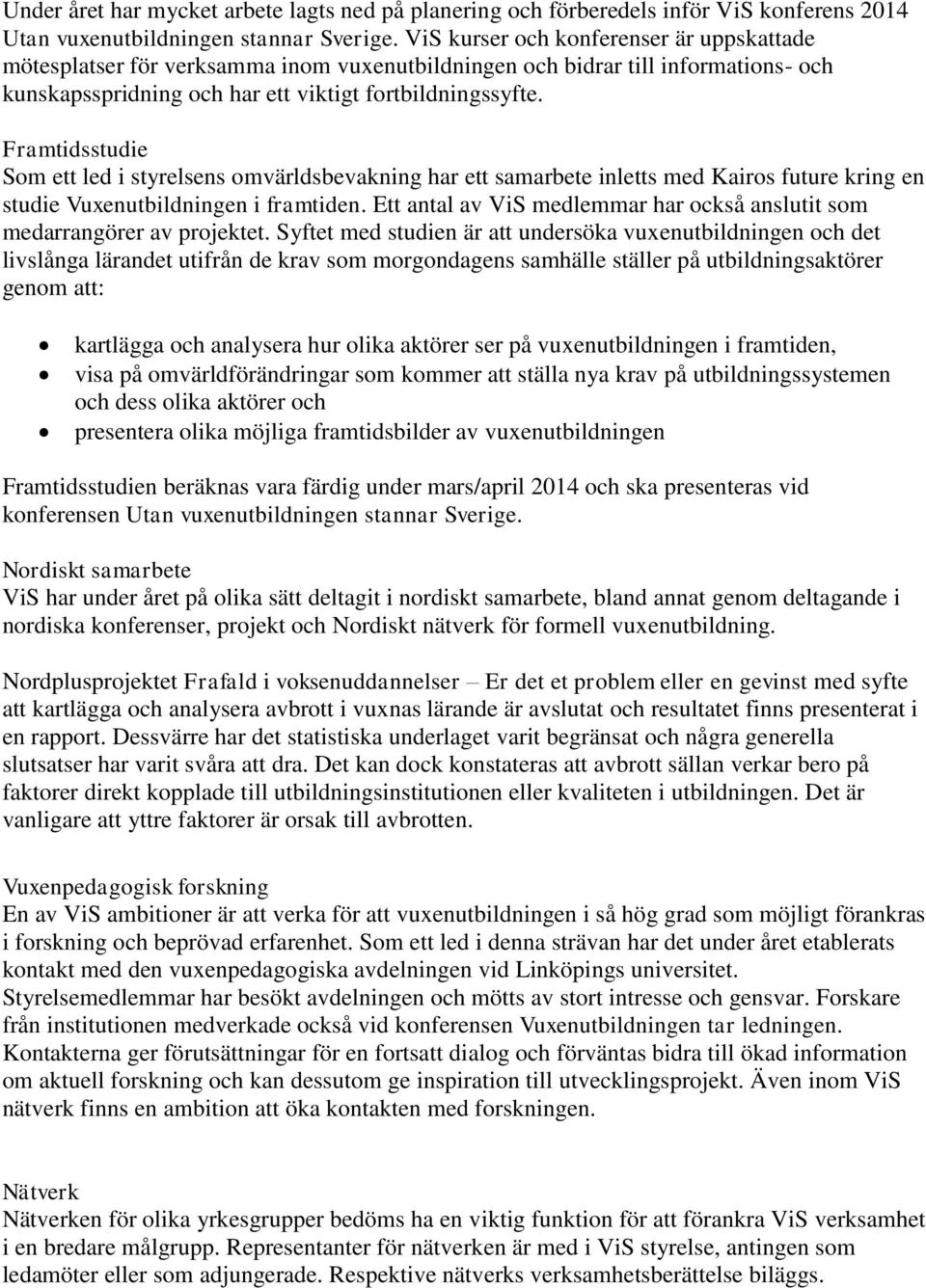 Framtidsstudie Som ett led i styrelsens omvärldsbevakning har ett samarbete inletts med Kairos future kring en studie Vuxenutbildningen i framtiden.