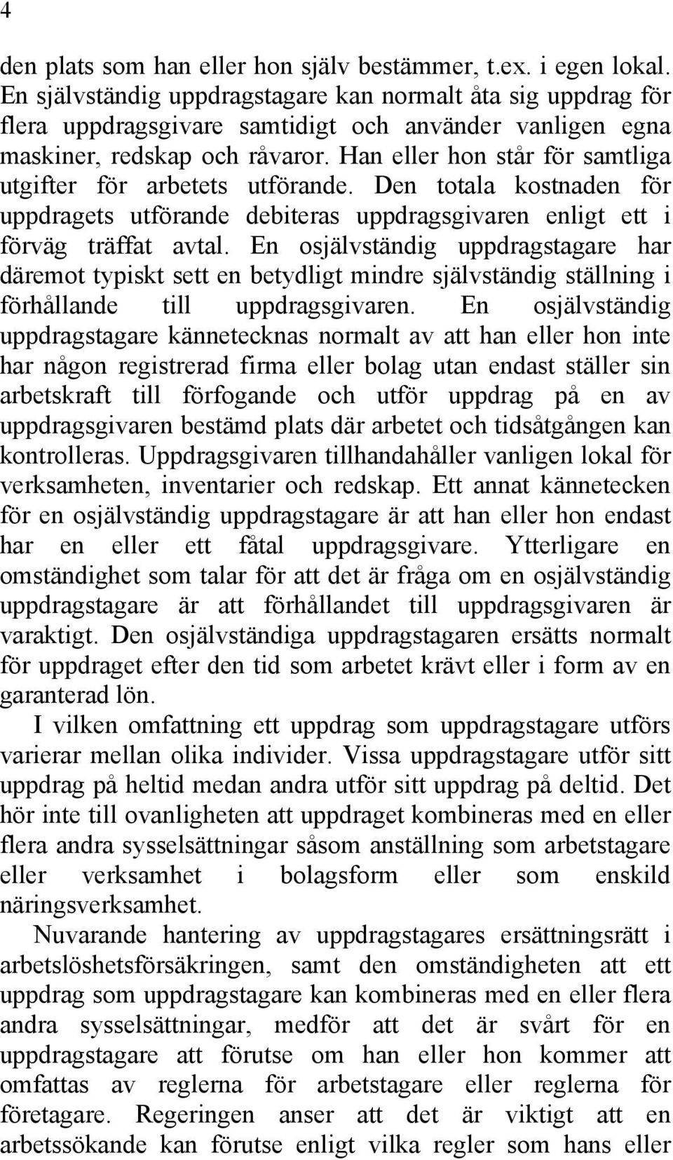 Han eller hon står för samtliga utgifter för arbetets utförande. Den totala kostnaden för uppdragets utförande debiteras uppdragsgivaren enligt ett i förväg träffat avtal.