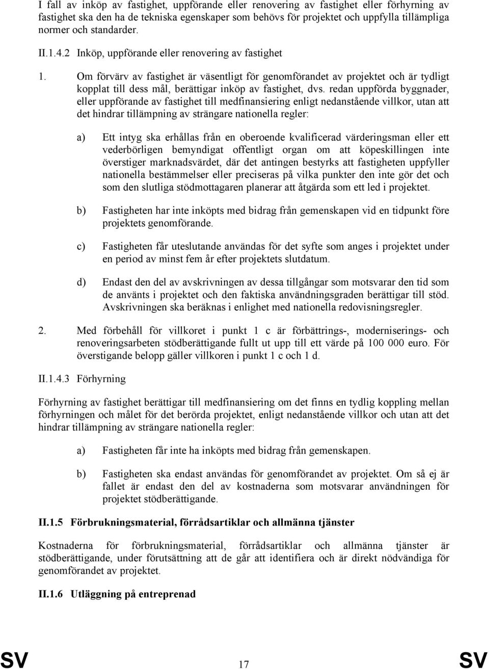 Om förvärv av fastighet är väsentligt för genomförandet av projektet och är tydligt kopplat till dess mål, berättigar inköp av fastighet, dvs.