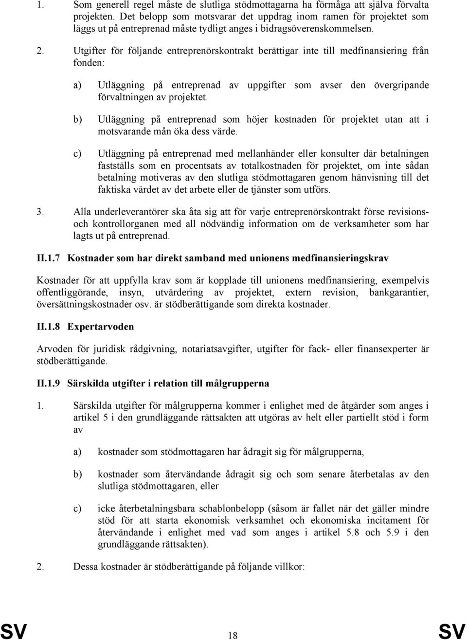 Utgifter för följande entreprenörskontrakt berättigar inte till medfinansiering från fonden: a) Utläggning på entreprenad av uppgifter som avser den övergripande förvaltningen av projektet.