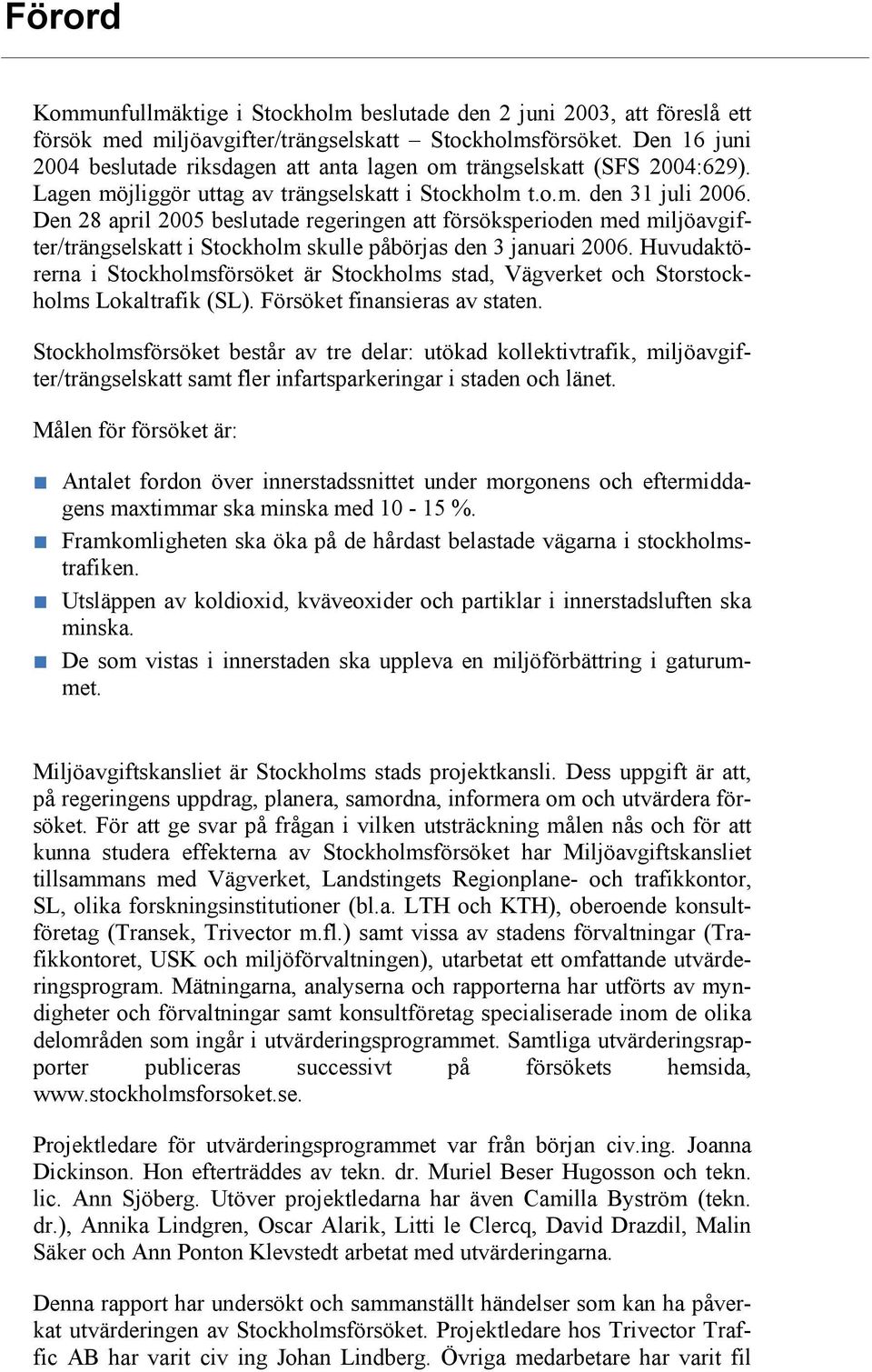 Den 28 april beslutade regeringen att försöksperioden med miljöavgifter/trängselskatt i Stockholm skulle påbörjas den 3 januari.