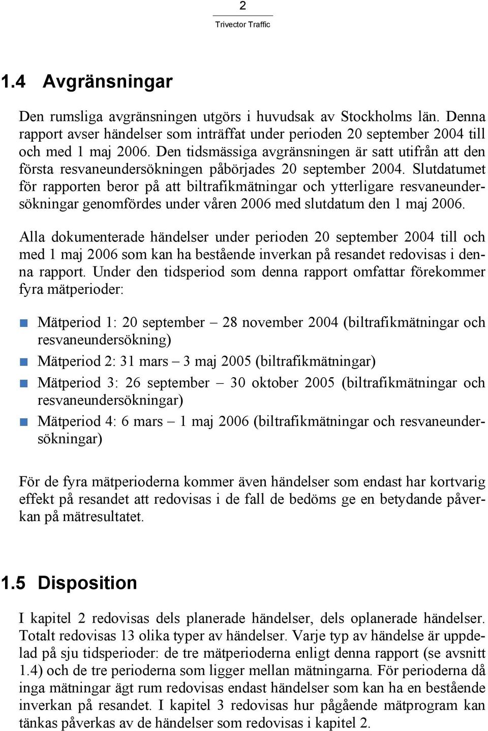 Slutdatumet för rapporten beror på att biltrafikmätningar och ytterligare resvaneundersökningar genomfördes under våren med slutdatum den 1 maj.