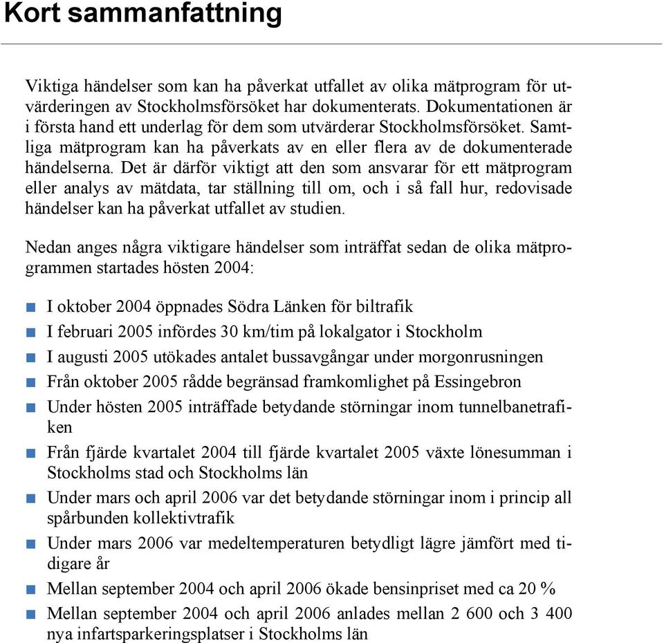 Det är därför viktigt att den som ansvarar för ett mätprogram eller analys av mätdata, tar ställning till om, och i så fall hur, redovisade händelser kan ha påverkat utfallet av studien.