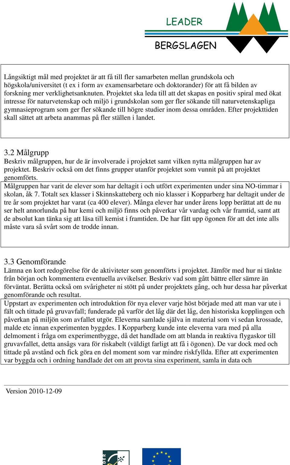 Projektet ska leda till att det skapas en positiv spiral med ökat intresse för naturvetenskap och miljö i grundskolan som ger fler sökande till naturvetenskapliga gymnasieprogram som ger fler sökande