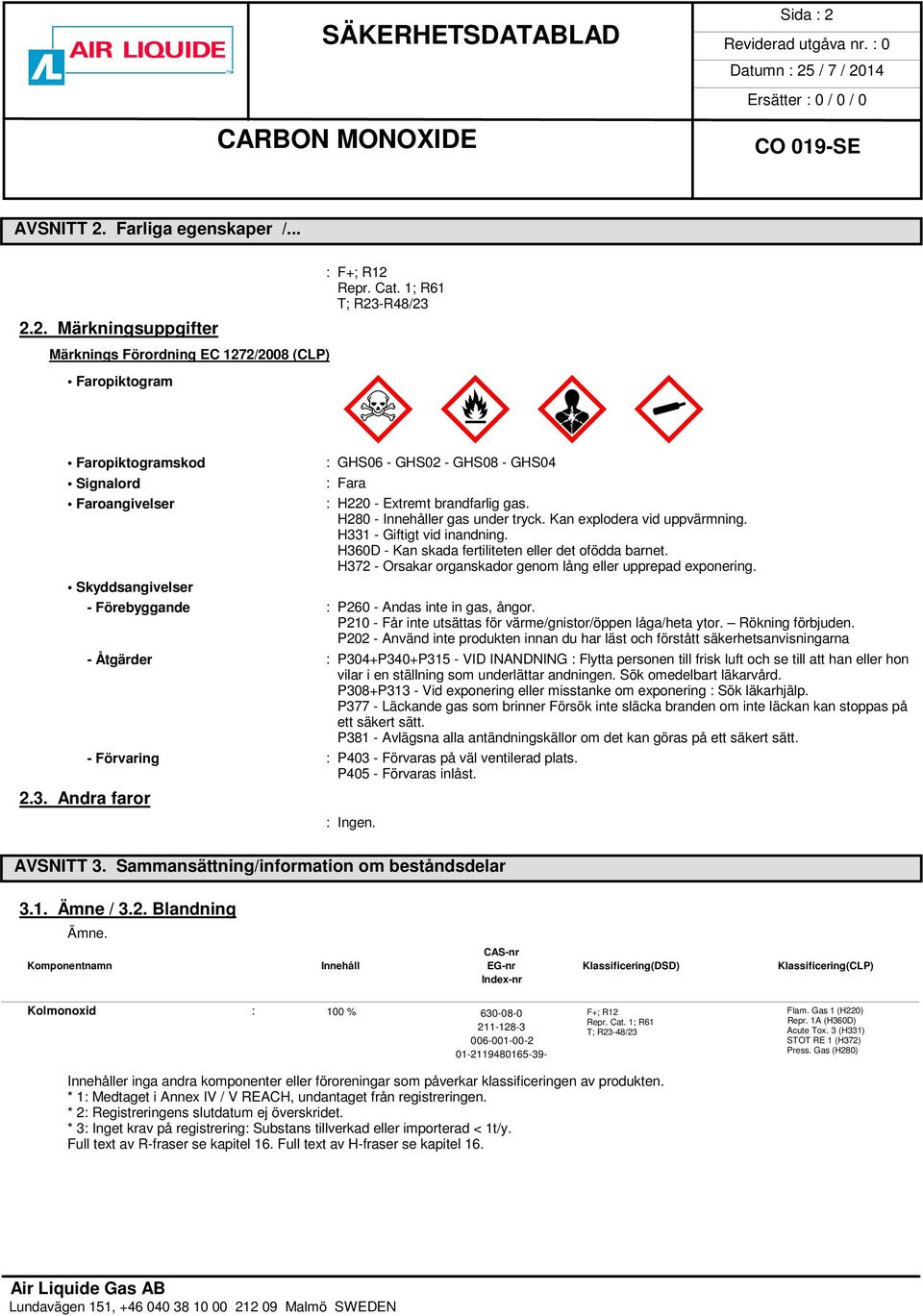 H360D - Kan skada fertiliteten eller det ofödda barnet. H372 - Orsakar organskador genom lång eller upprepad exponering. Skyddsangivelser - Förebyggande : P260 - Andas inte in gas, ångor.