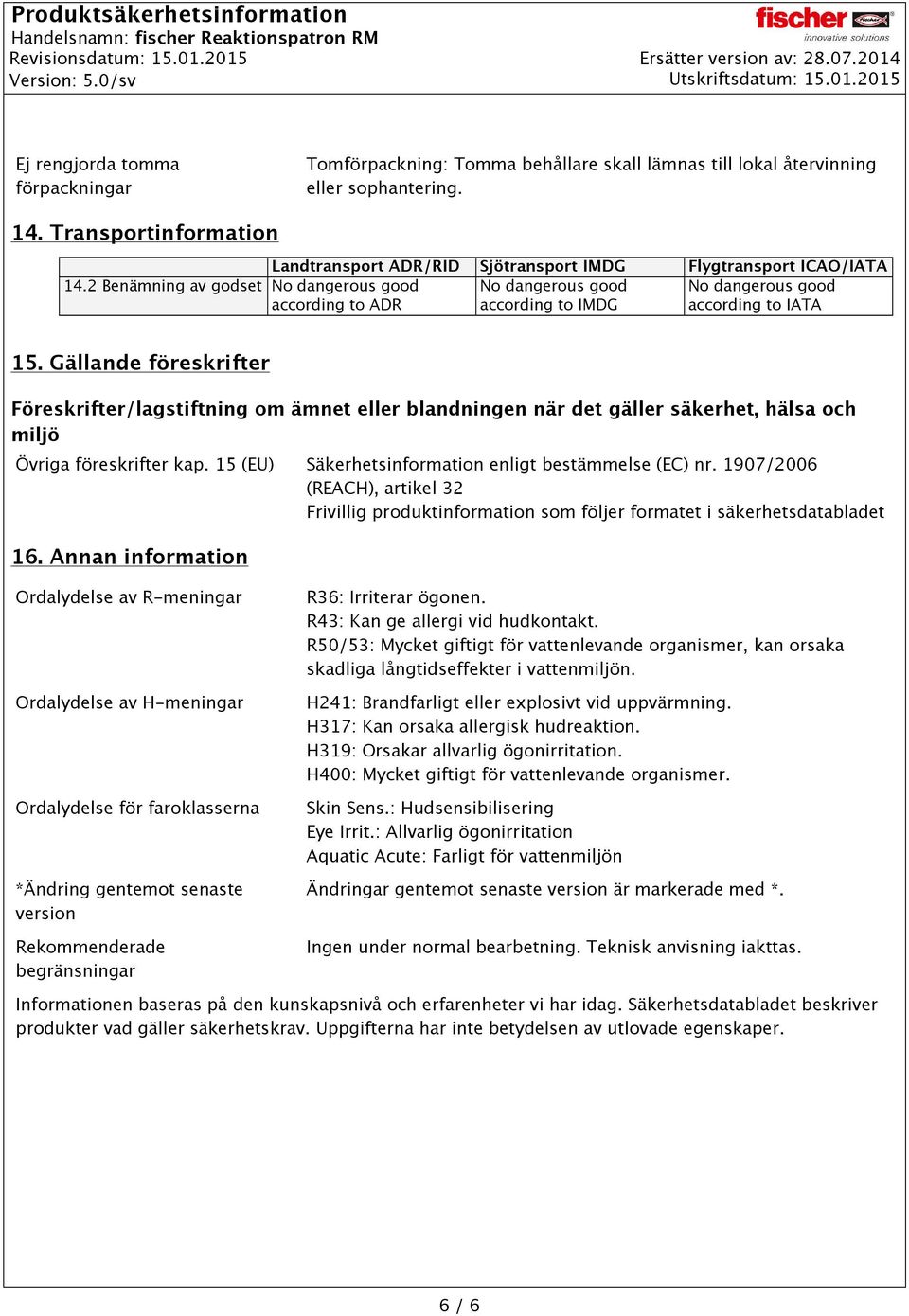 2 Benämning av godset No dangerous good according to ADR No dangerous good according to IMDG No dangerous good according to IATA Leerzeile 15.