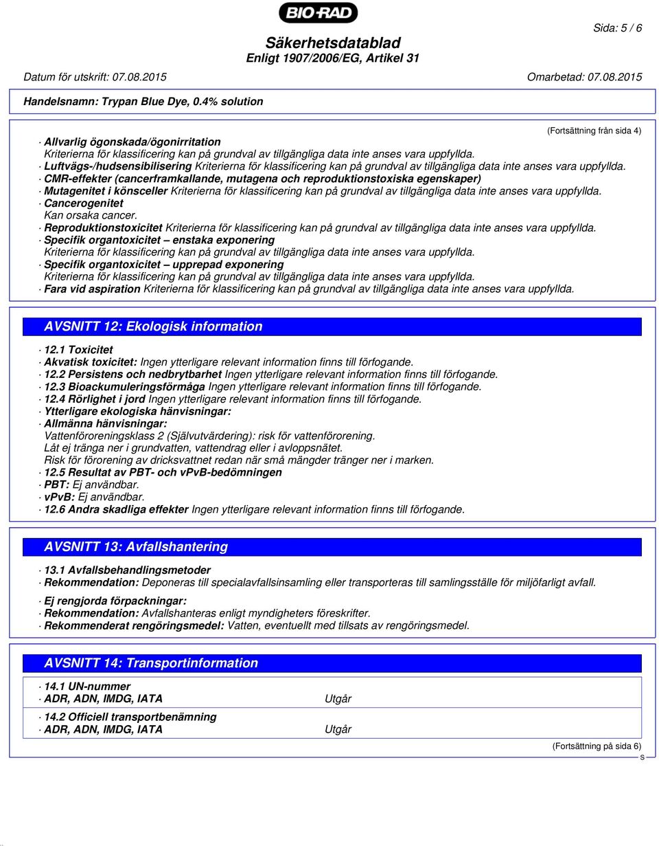 CMR-effekter (cancerframkallande, mutagena och reproduktionstoxiska egenskaper) Mutagenitet i könsceller Kriterierna för klassificering kan på grundval av tillgängliga data inte anses vara uppfyllda.