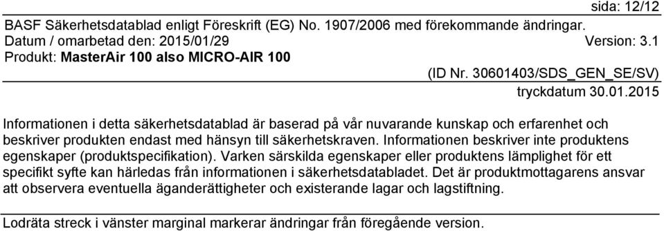 Varken särskilda egenskaper eller produktens lämplighet för ett specifikt syfte kan härledas från informationen i säkerhetsdatabladet.