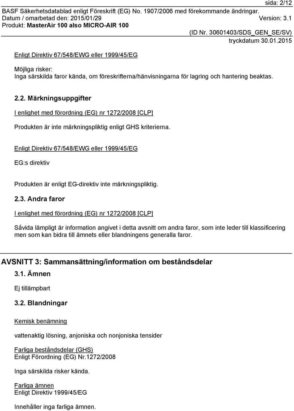 Andra faror I enlighet med förordning (EG) nr 1272/2008 [CLP] Såvida lämpligt är information angivet i detta avsnitt om andra faror, som inte leder till klassificering men som kan bidra till ämnets