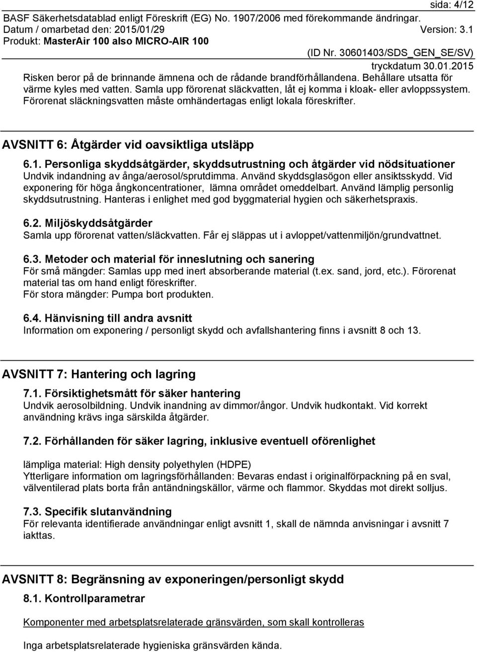 Personliga skyddsåtgärder, skyddsutrustning och åtgärder vid nödsituationer Undvik indandning av ånga/aerosol/sprutdimma. Använd skyddsglasögon eller ansiktsskydd.