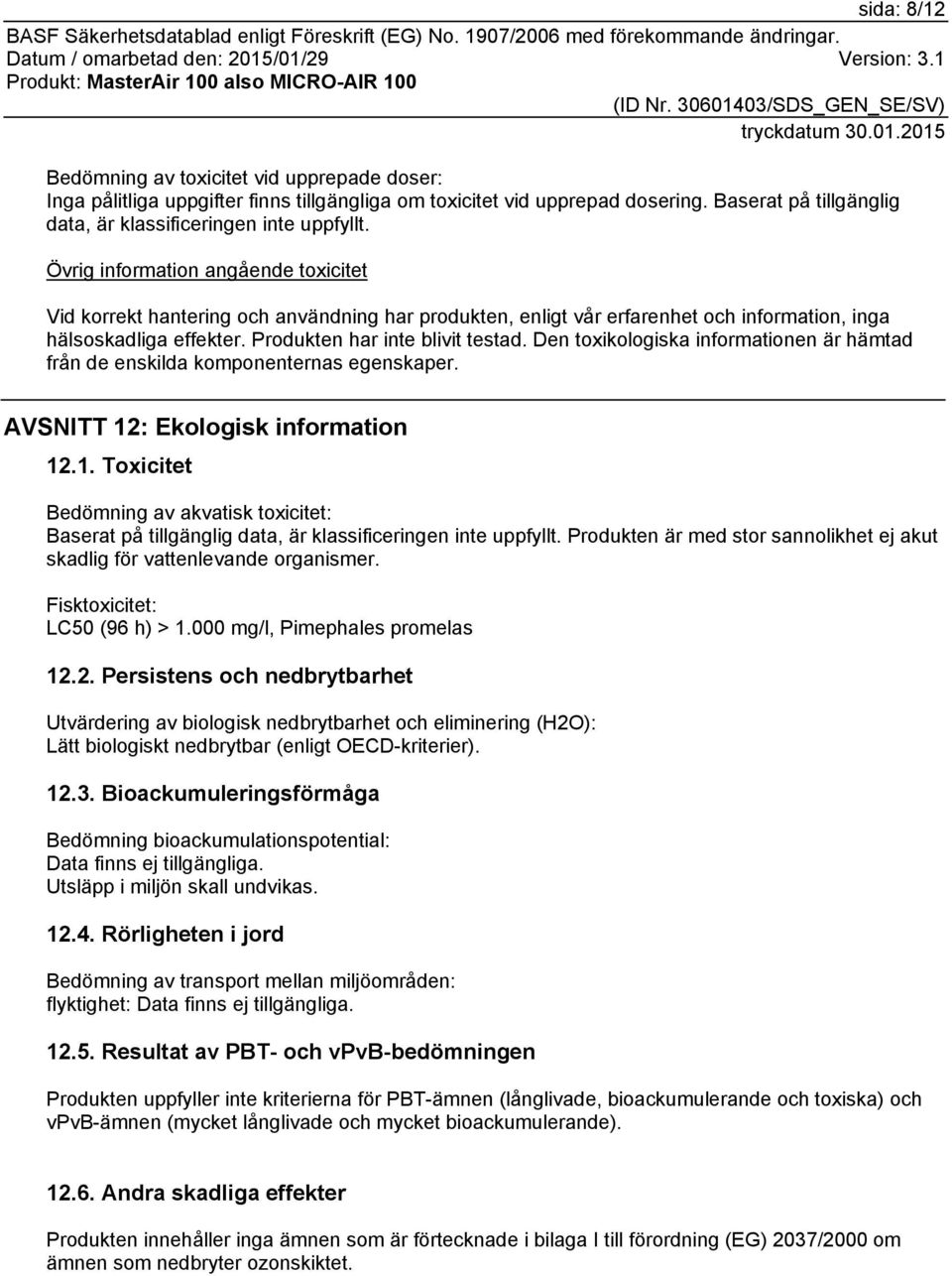 Den toxikologiska informationen är hämtad från de enskilda komponenternas egenskaper. AVSNITT 12