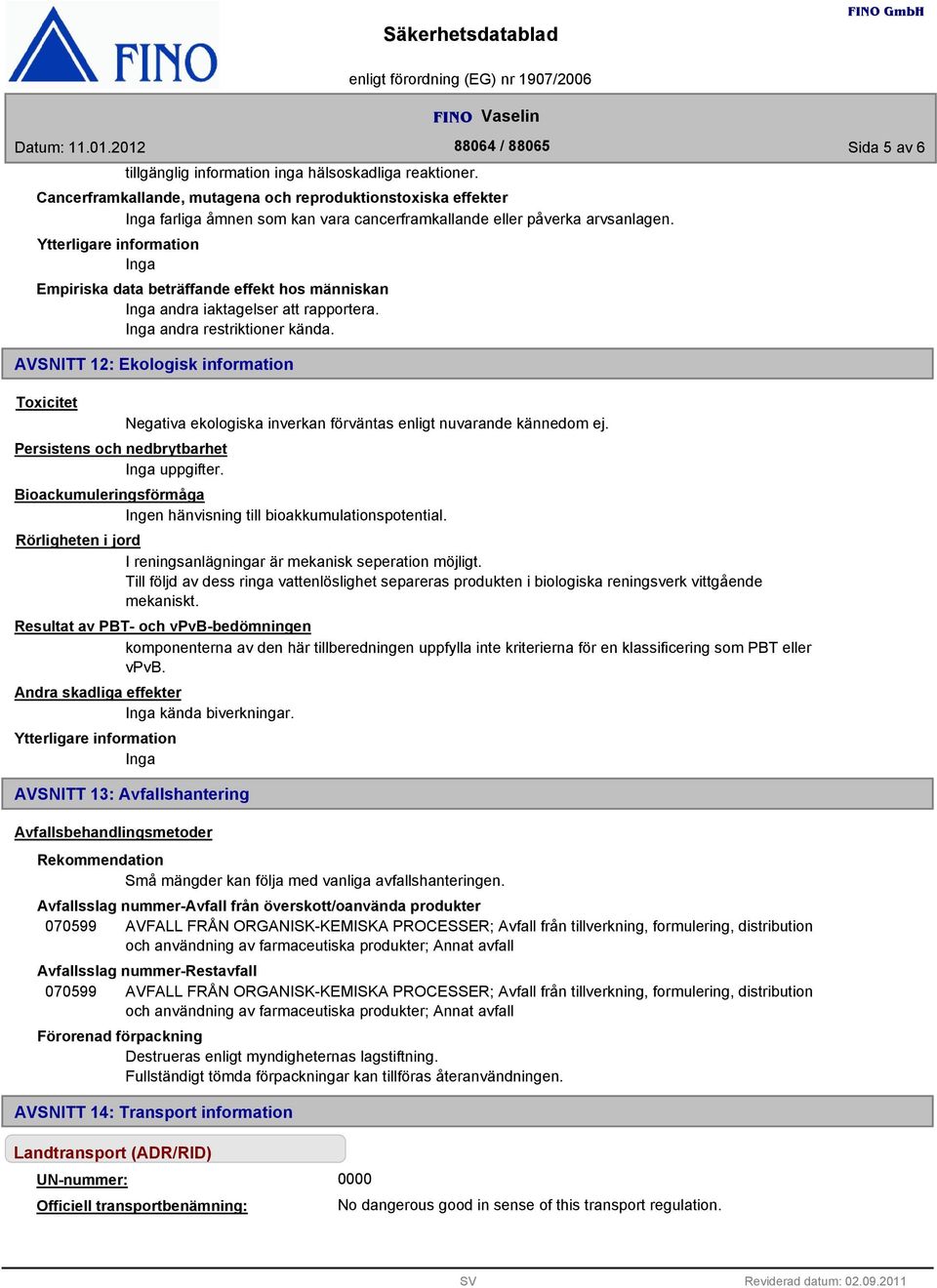 Empiriska data beträffande effekt hos människan andra iaktagelser att rapportera. andra restriktioner kända. AVSNITT 12: Ekologisk information Toxicitet Persistens och nedbrytbarhet uppgifter.