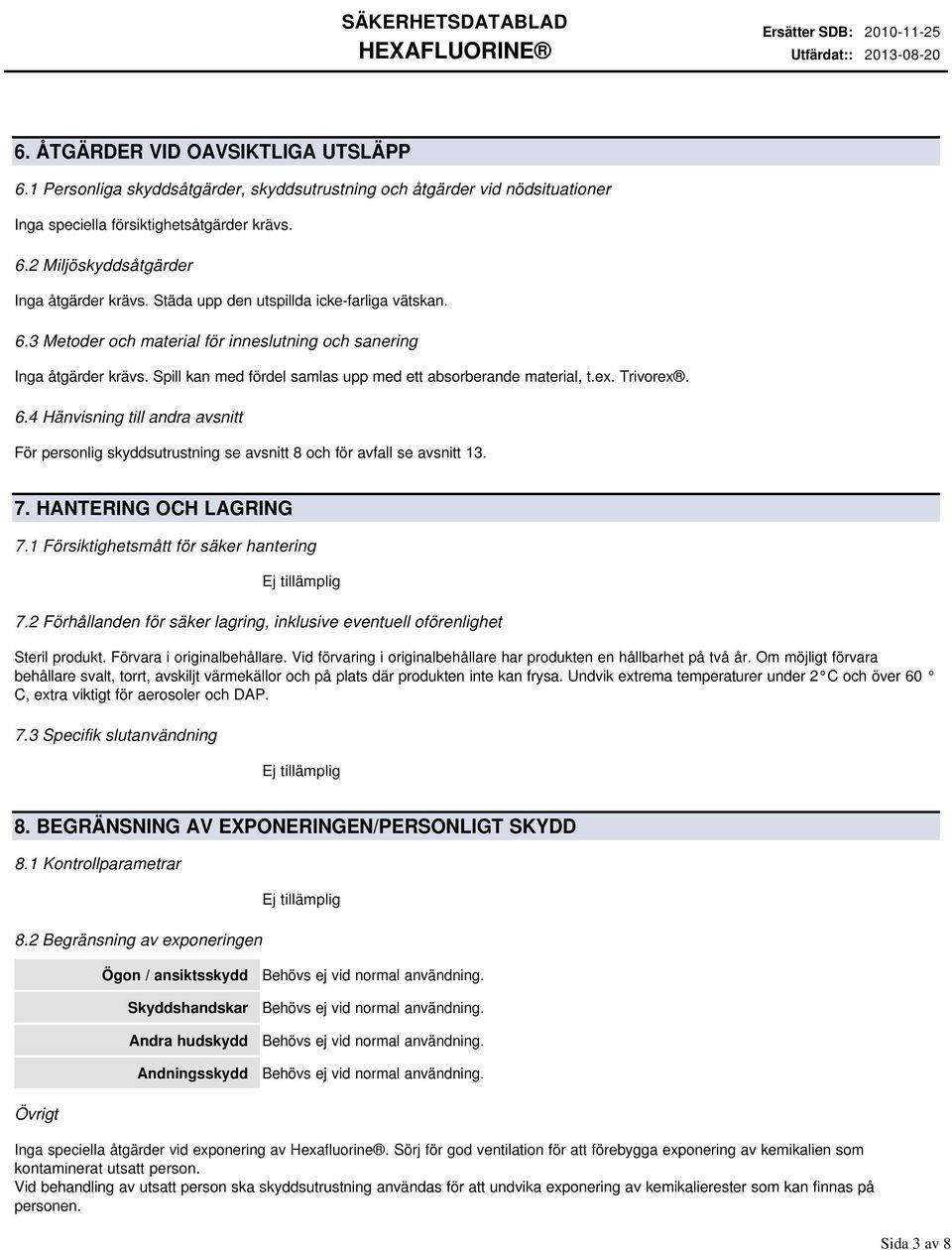 6.4 Hänvisning till andra avsnitt För personlig skyddsutrustning se avsnitt 8 och för avfall se avsnitt 13. 7. HANTERING OCH LAGRING 7.1 Försiktighetsmått för säker hantering 7.