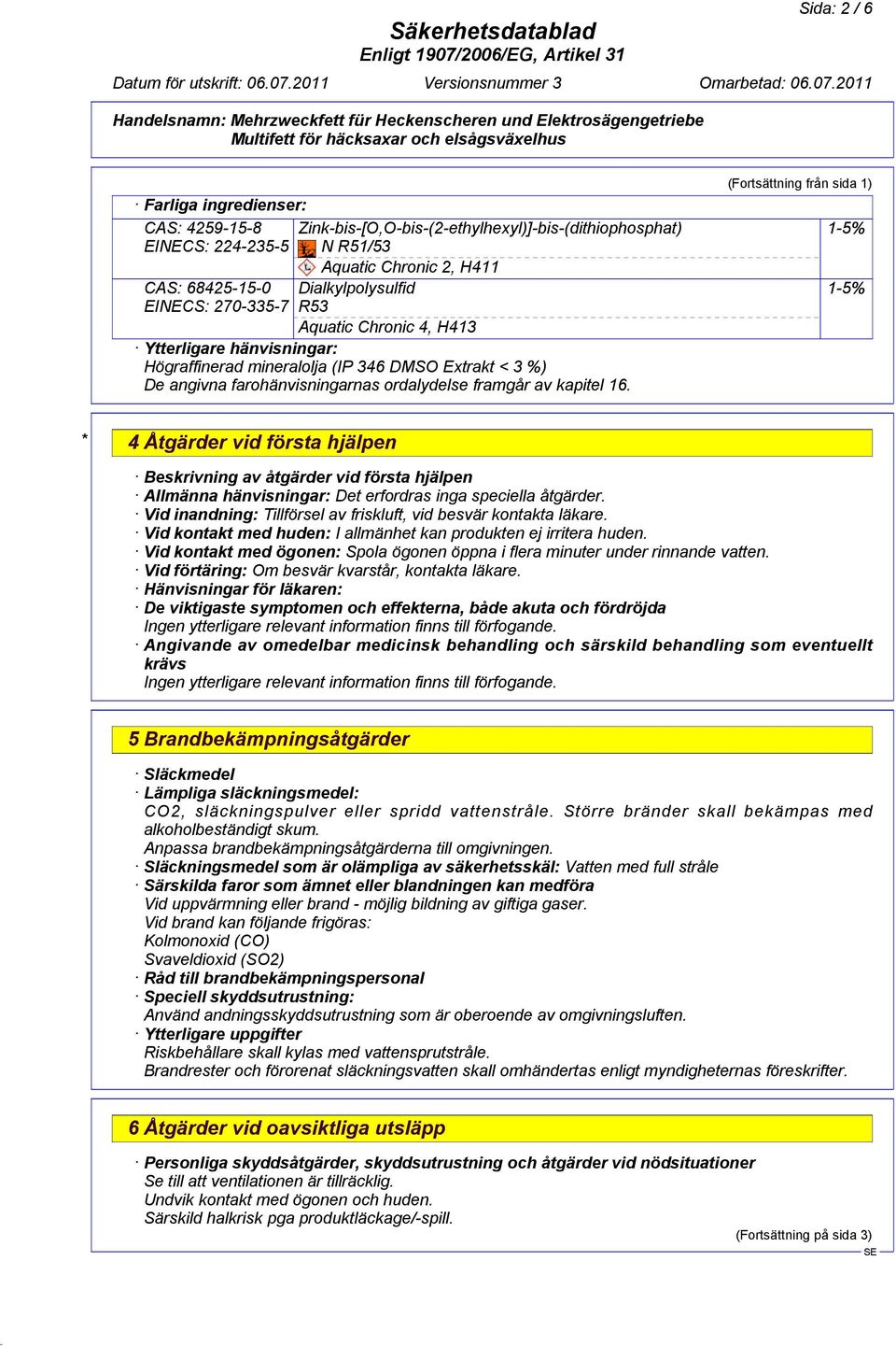 (Fortsättning från sida 1) 1-5% 1-5% * 4 Åtgärder vid första hjälpen Beskrivning av åtgärder vid första hjälpen Allmänna hänvisningar: Det erfordras inga speciella åtgärder.