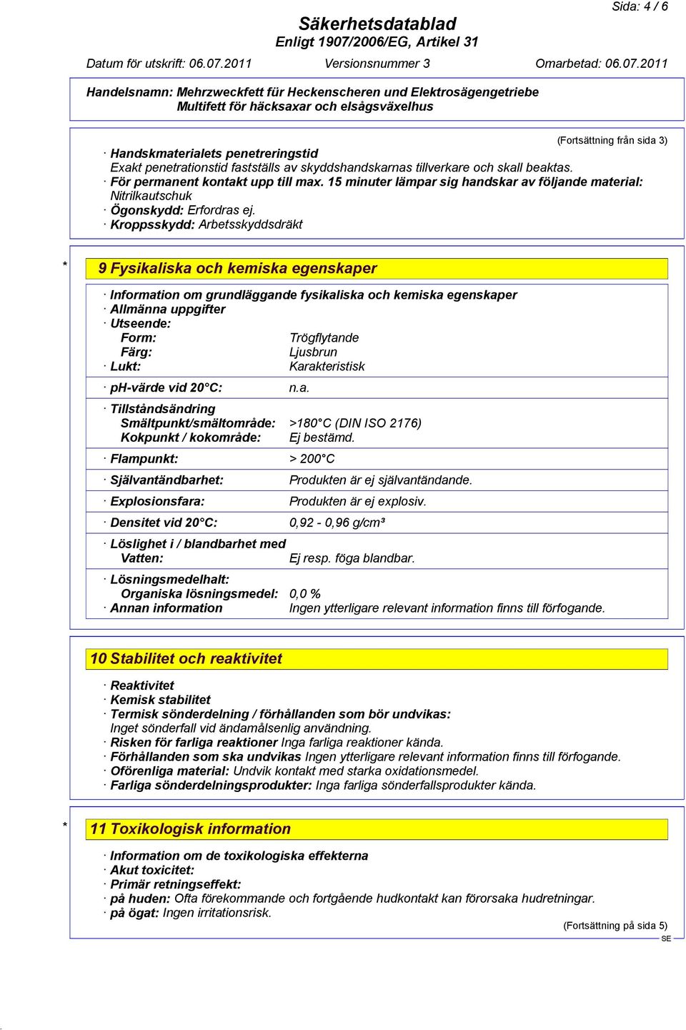 Kroppsskydd: Arbetsskyddsdräkt * 9 Fysikaliska och kemiska egenskaper Information om grundläggande fysikaliska och kemiska egenskaper Allmänna uppgifter Utseende: Form: Trögflytande Färg: Ljusbrun