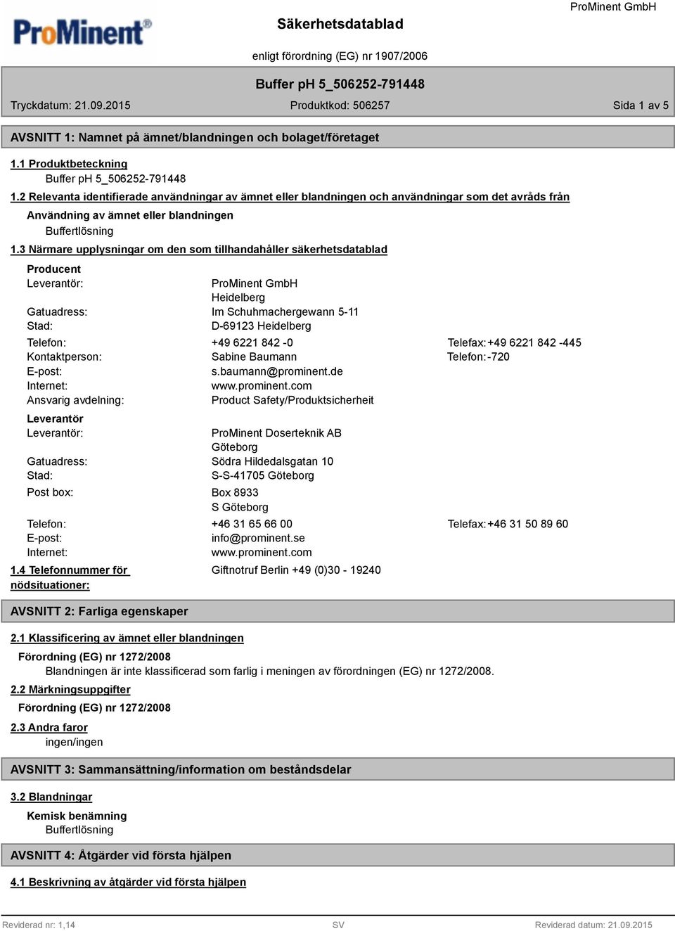 3 Närmare upplysningar om den som tillhandahåller säkerhetsdatablad Producent Leverantör: Gatuadress: Stad: Heidelberg Im Schuhmachergewann 5-11 D-69123 Heidelberg Telefon: +49 6221 842-0 Telefax:+49