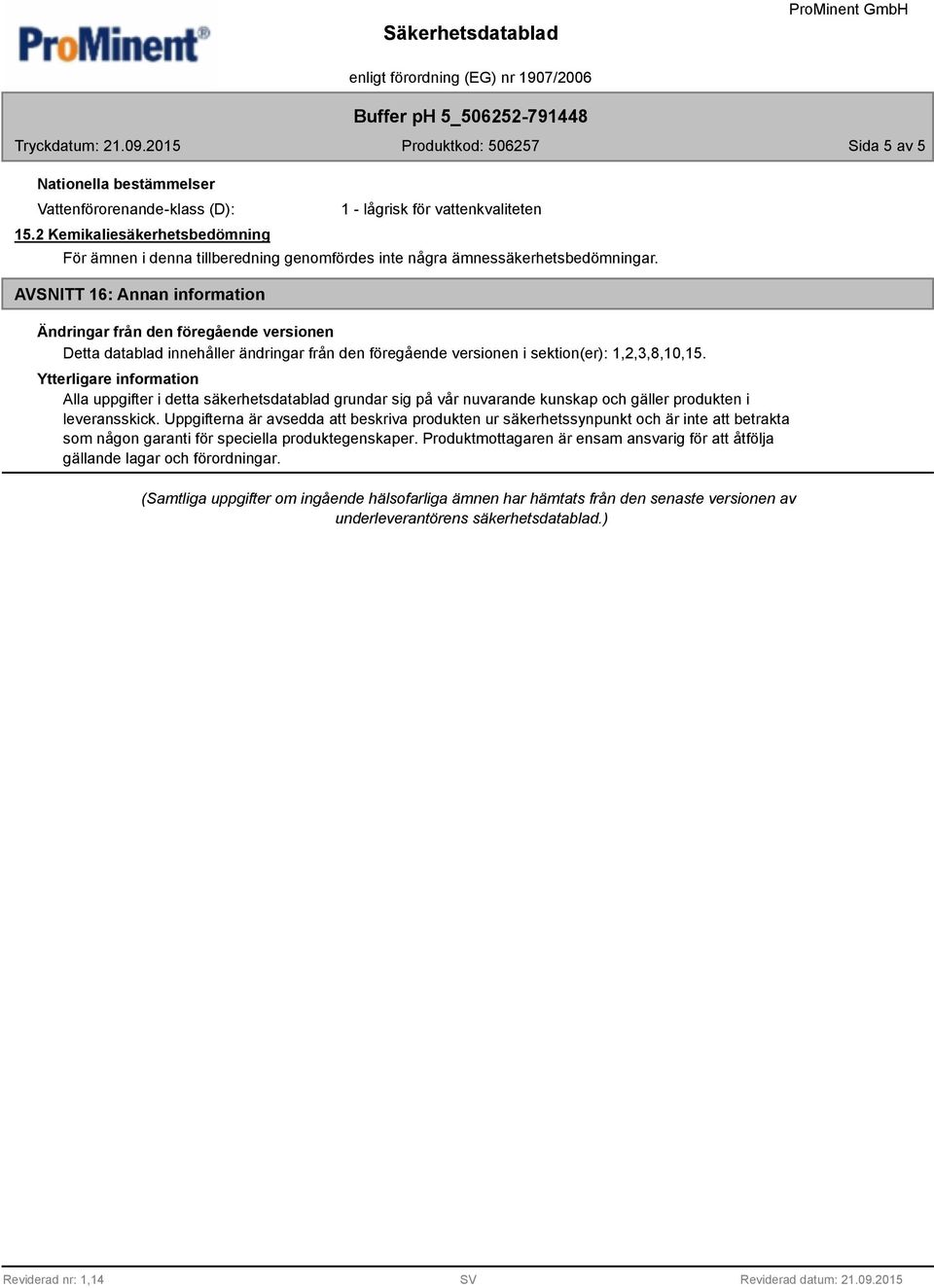 AVSNITT 16: Annan information Ändringar från den föregående versionen Detta datablad innehåller ändringar från den föregående versionen i sektion(er): 1,2,3,8,10,15.