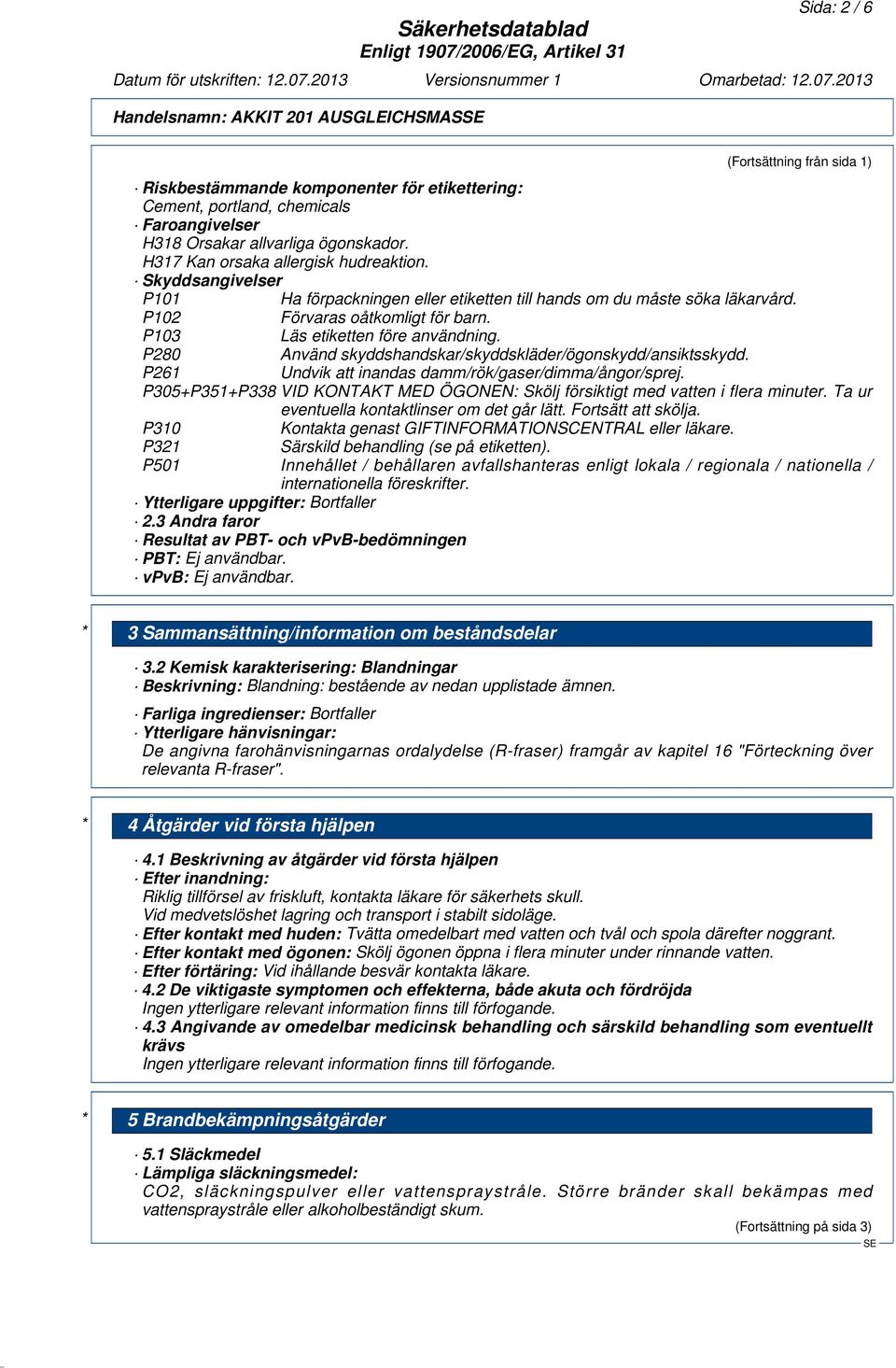 P103 Läs etiketten före användning. P280 Använd skyddshandskar/skyddskläder/ögonskydd/ansiktsskydd. P261 Undvik att inandas damm/rök/gaser/dimma/ångor/sprej.