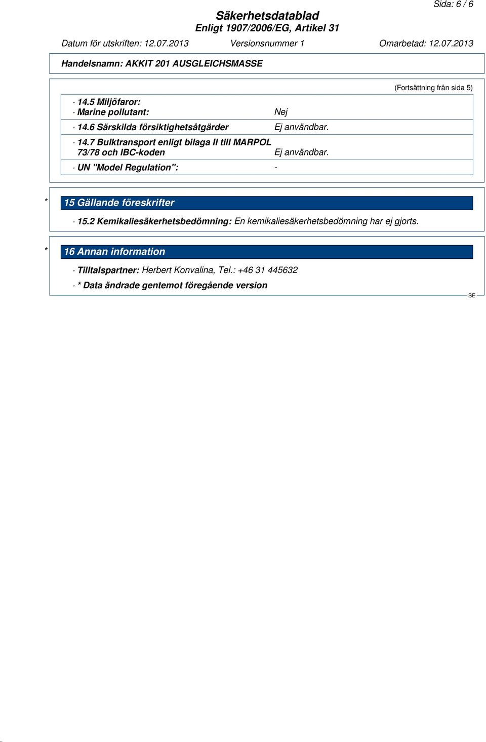 7 Bulktransport enligt bilaga II till MARPOL 73/78 och IBC-koden Ej användbar.