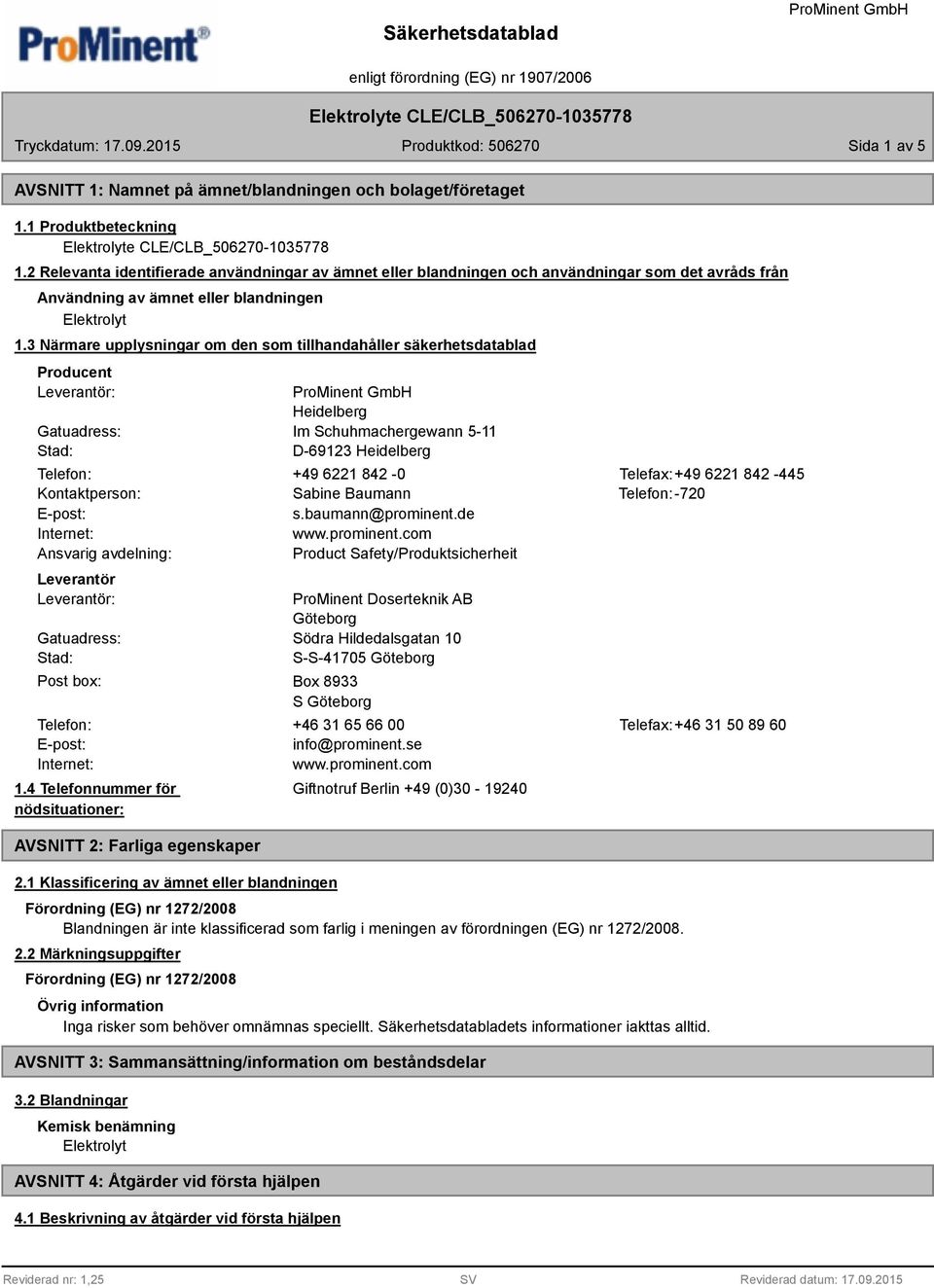 3 Närmare upplysningar om den som tillhandahåller säkerhetsdatablad Producent Leverantör: Gatuadress: Stad: Heidelberg Im Schuhmachergewann 5-11 D-69123 Heidelberg Telefon: +49 6221 842-0 Telefax:+49