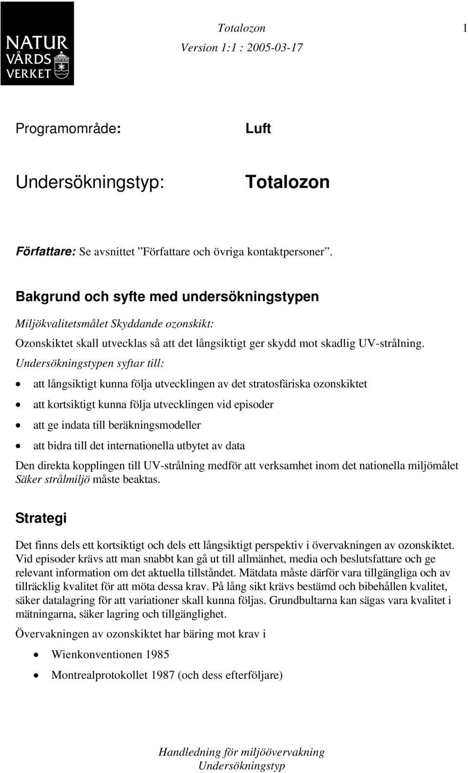 en syftar till: att långsiktigt kunna följa utvecklingen av det stratosfäriska ozonskiktet att kortsiktigt kunna följa utvecklingen vid episoder att ge indata till beräkningsmodeller att bidra till