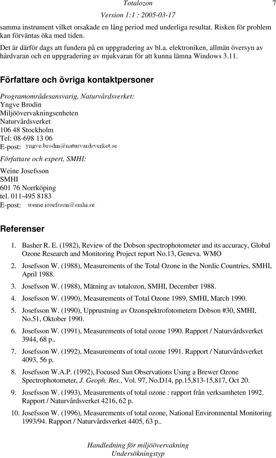 expert, SMHI: Weine Josefsson SMHI 601 76 Norrköping tel. 011-495 8183 E-post: Referenser 1. Basher R. E. (1982), Review of the Dobson spectrophotometer and its accuracy, Global Ozone Research and Monitoring Project report No.