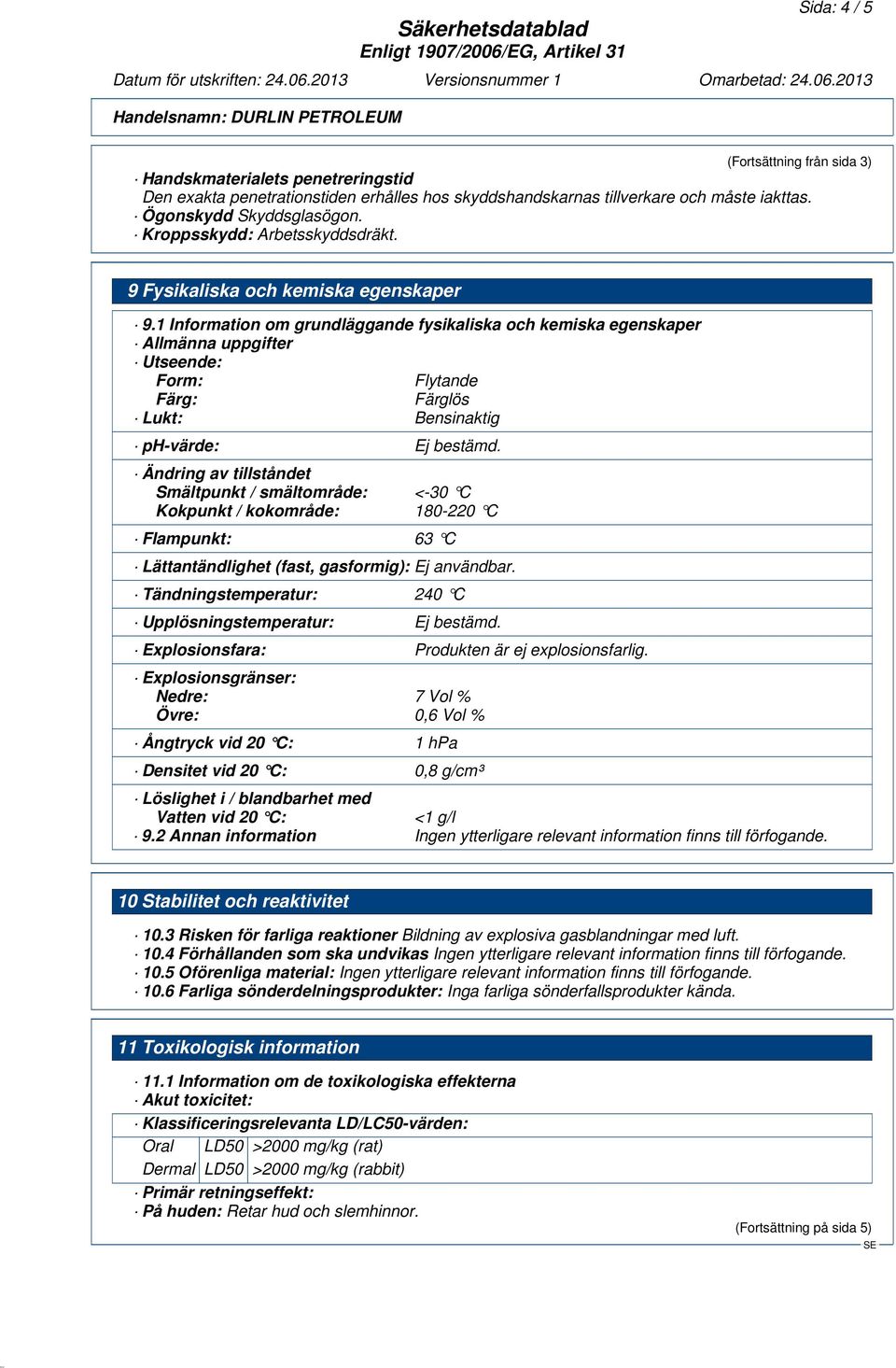 1 Information om grundläggande fysikaliska och kemiska egenskaper Allmänna uppgifter Utseende: Form: Flytande Färg: Färglös Lukt: Bensinaktig ph-värde: Ej bestämd.