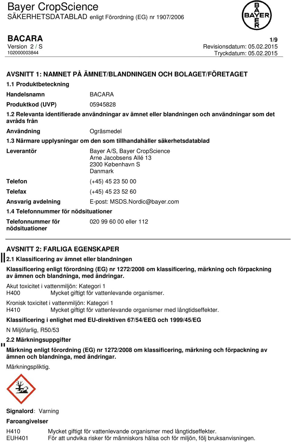 3 Närmare upplysningar om den som tillhandahåller säkerhetsdatablad Leverantör Bayer A/S, Bayer CropScience Arne Jacobsens Allé 13 2300 København S Danmark Telefon (+45) 45 23 50 00 Telefax (+45) 45