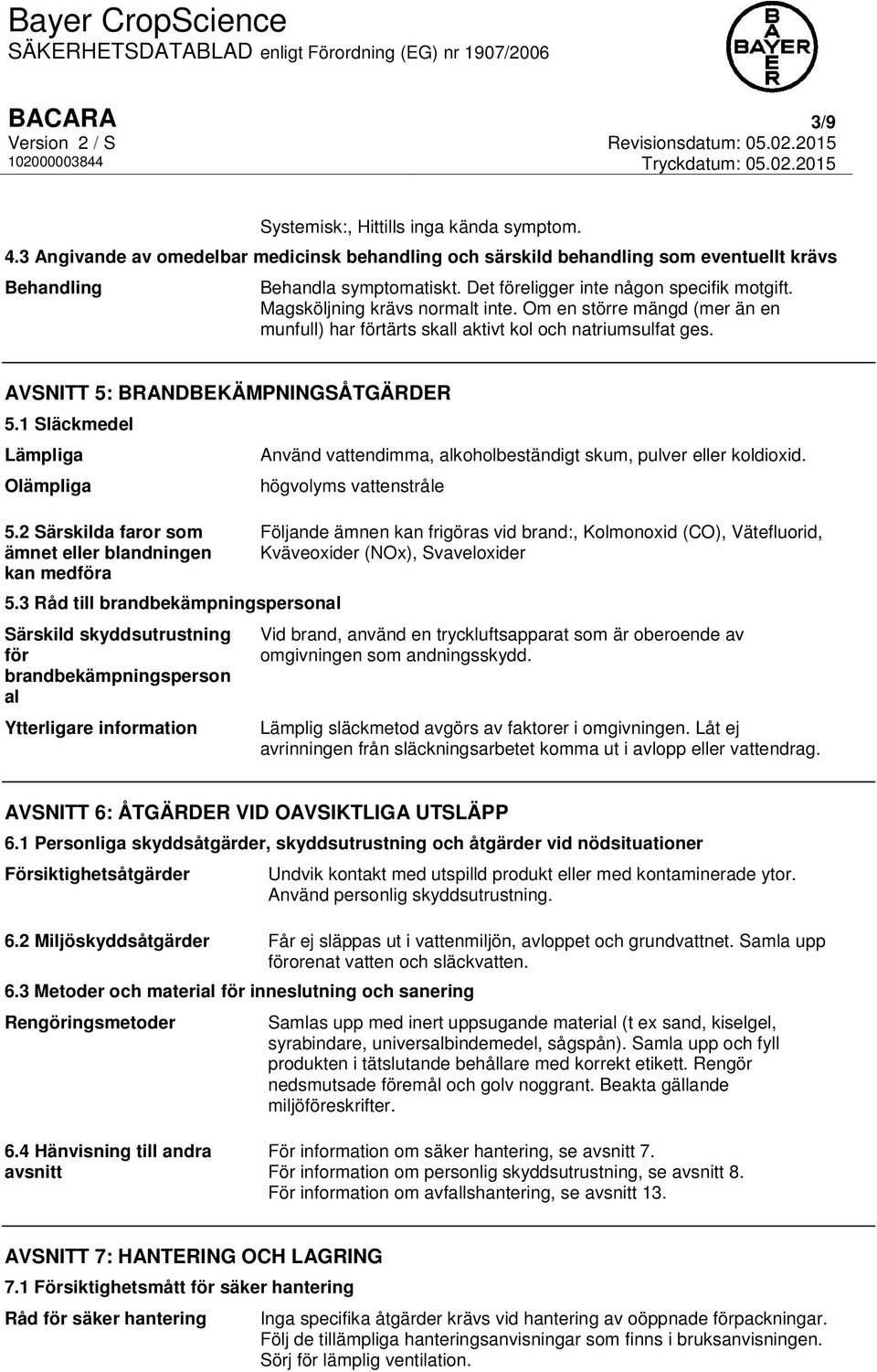 AVSNITT 5: BRANDBEKÄMPNINGSÅTGÄRDER 5.1 Släckmedel Lämpliga Olämpliga 5.2 Särskilda faror som ämnet eller blandningen kan medföra 5.