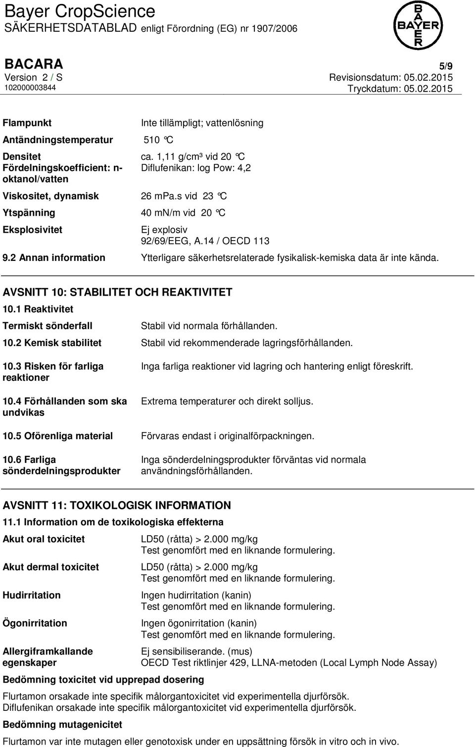 14 / OECD 113 9.2 Annan information Ytterligare säkerhetsrelaterade fysikalisk-kemiska data är inte kända. AVSNITT 10: STABILITET OCH REAKTIVITET 10.