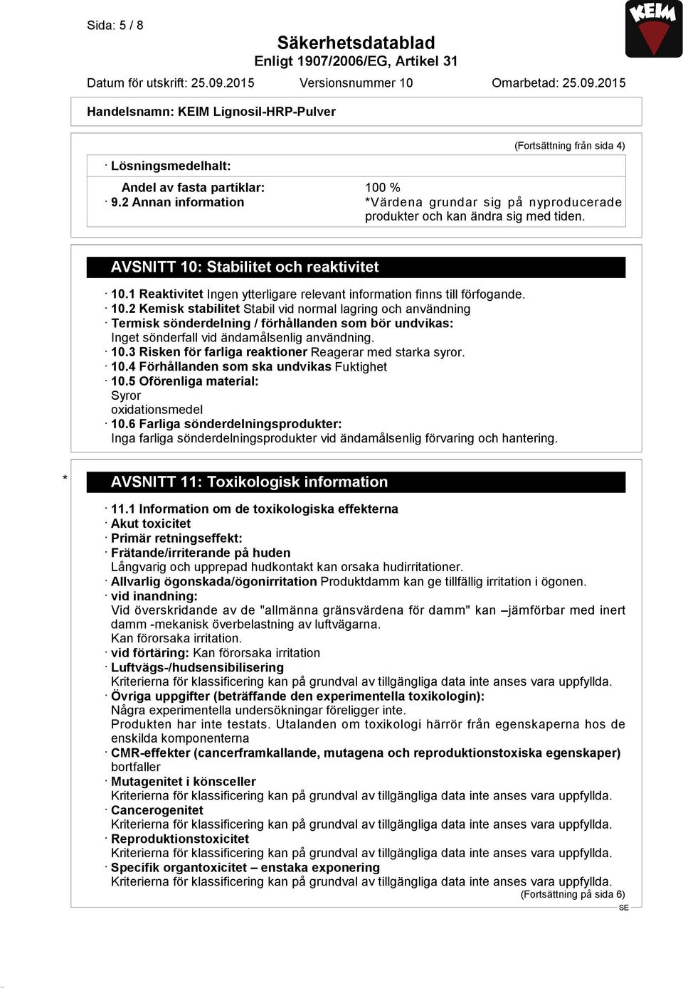 10.3 Risken för farliga reaktioner Reagerar med starka syror. 10.4 Förhållanden som ska undvikas Fuktighet 10.5 Oförenliga material: Syror oxidationsmedel 10.