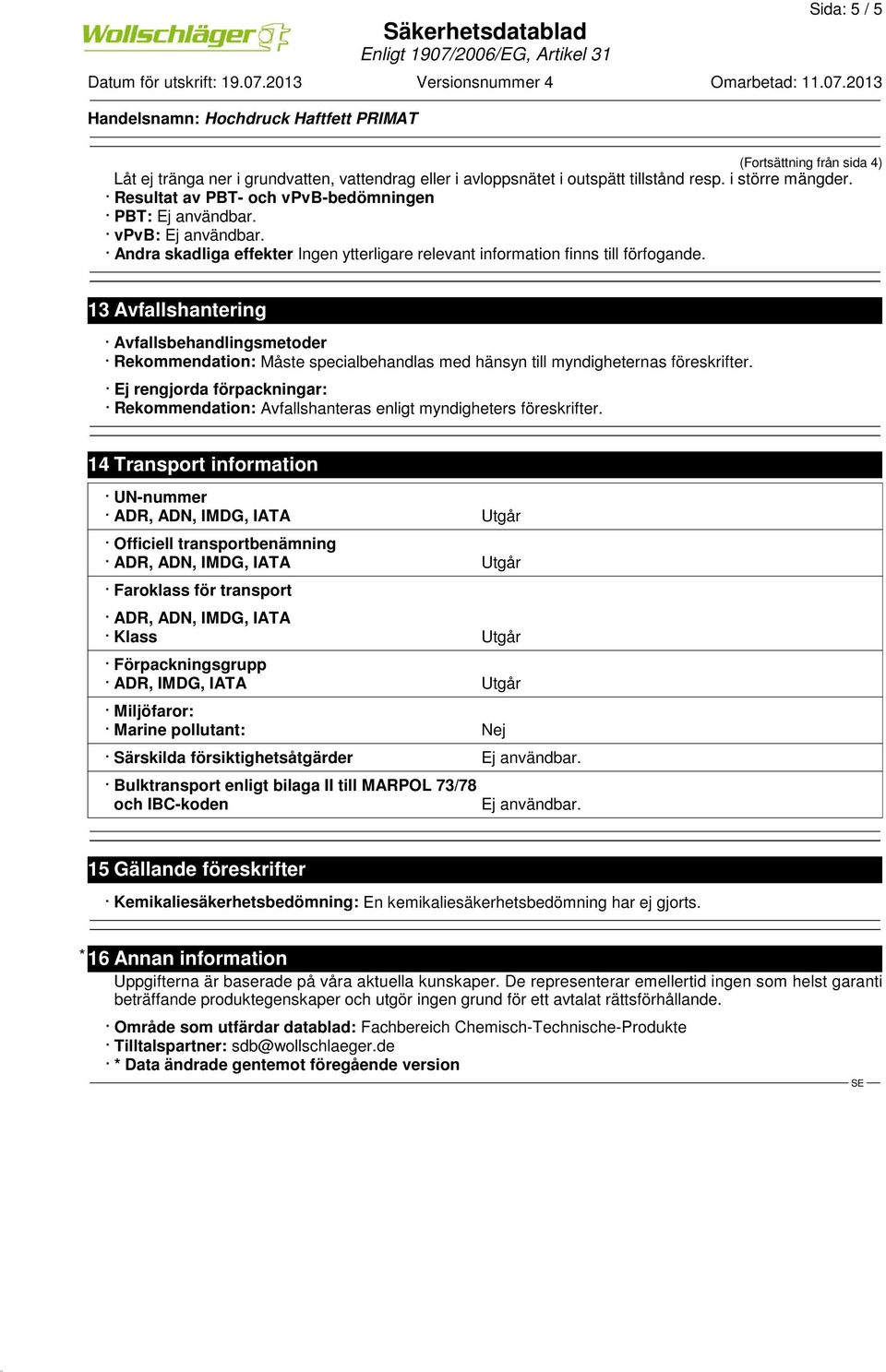 13 Avfallshantering Avfallsbehandlingsmetoder Rekommendation: Måste specialbehandlas med hänsyn till myndigheternas föreskrifter.