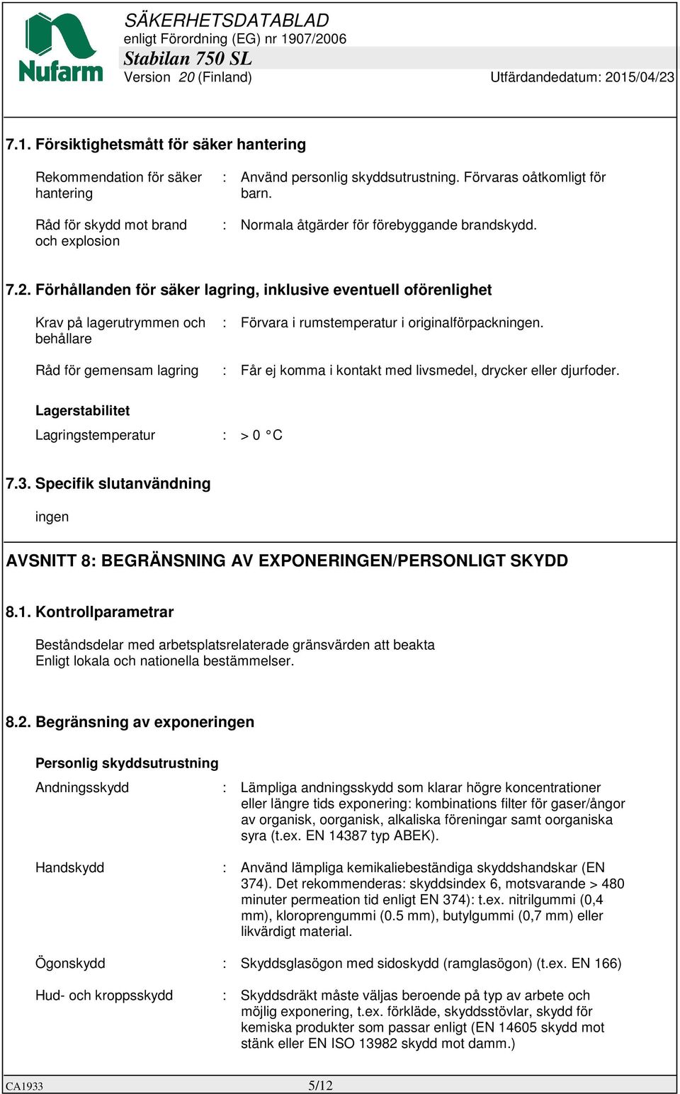 Förhållanden för säker lagring, inklusive eventuell oförenlighet Krav på lagerutrymmen och behållare : Förvara i rumstemperatur i originalförpackningen.