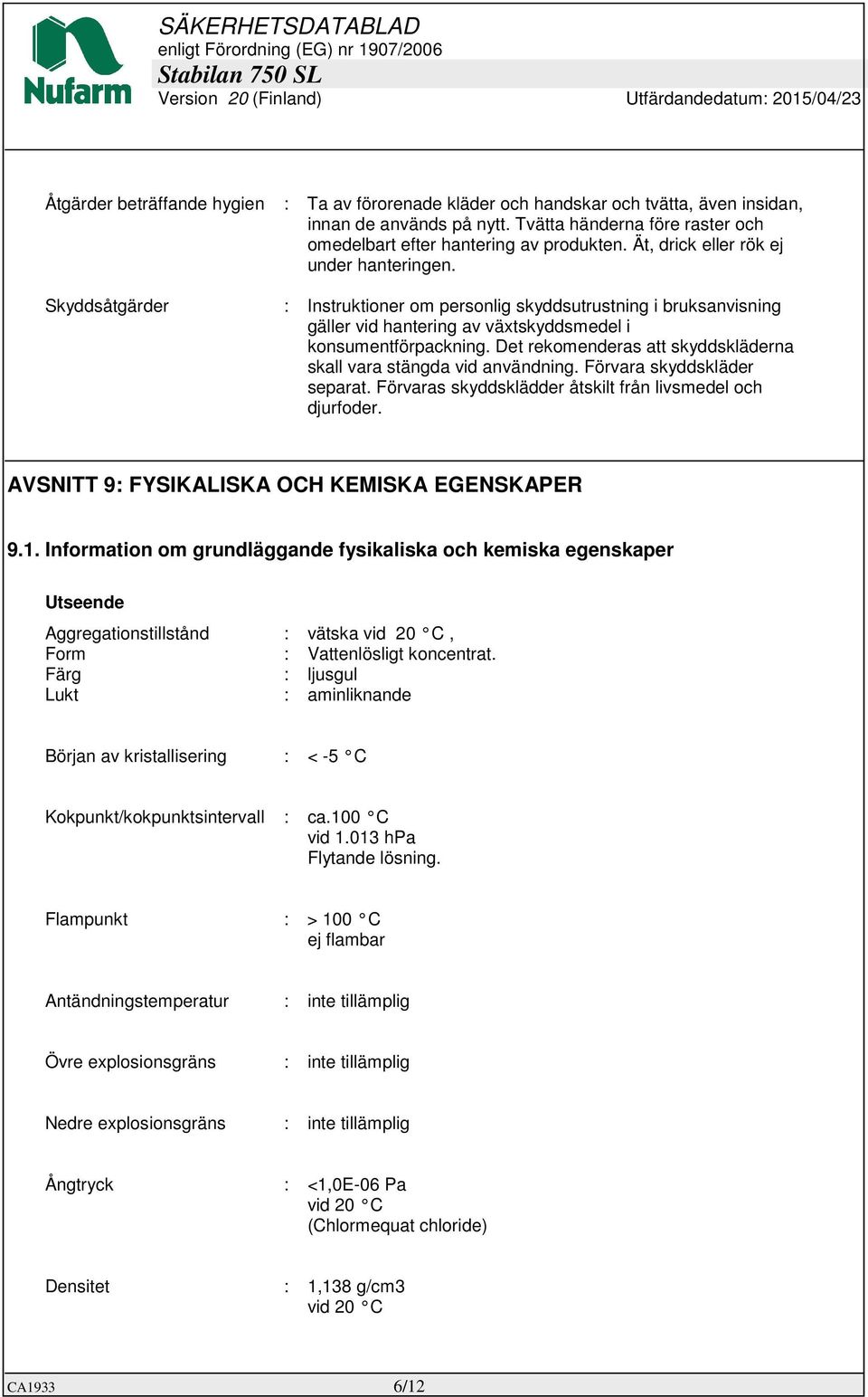 Det rekomenderas att skyddskläderna skall vara stängda vid användning. Förvara skyddskläder separat. Förvaras skyddsklädder åtskilt från livsmedel och djurfoder.