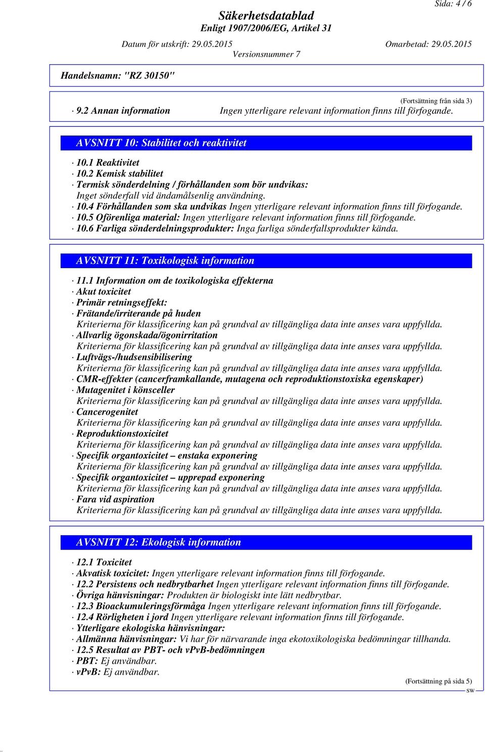 6 Farliga sönderdelningsprodukter: Inga farliga sönderfallsprodukter kända. AVSNITT 11: Toxikologisk information 11.