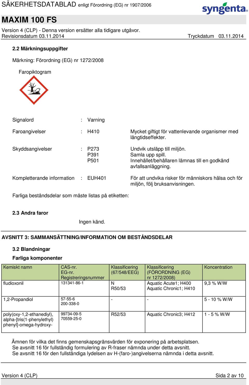 Kompletterande information : EUH401 För att undvika risker för människors hälsa och för miljön, följ bruksanvisningen. Farliga beståndsdelar som måste listas på etiketten: 2.3 Andra faror Ingen känd.