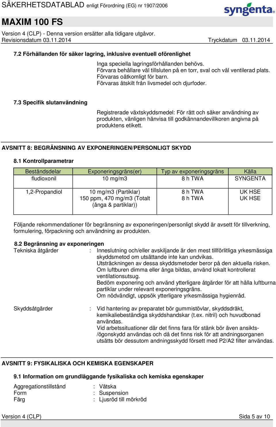 3 Specifik slutanvändning Registrerade växtskyddsmedel: För rätt och säker användning av produkten, vänligen hänvisa till godkännandevillkoren angivna på produktens etikett.