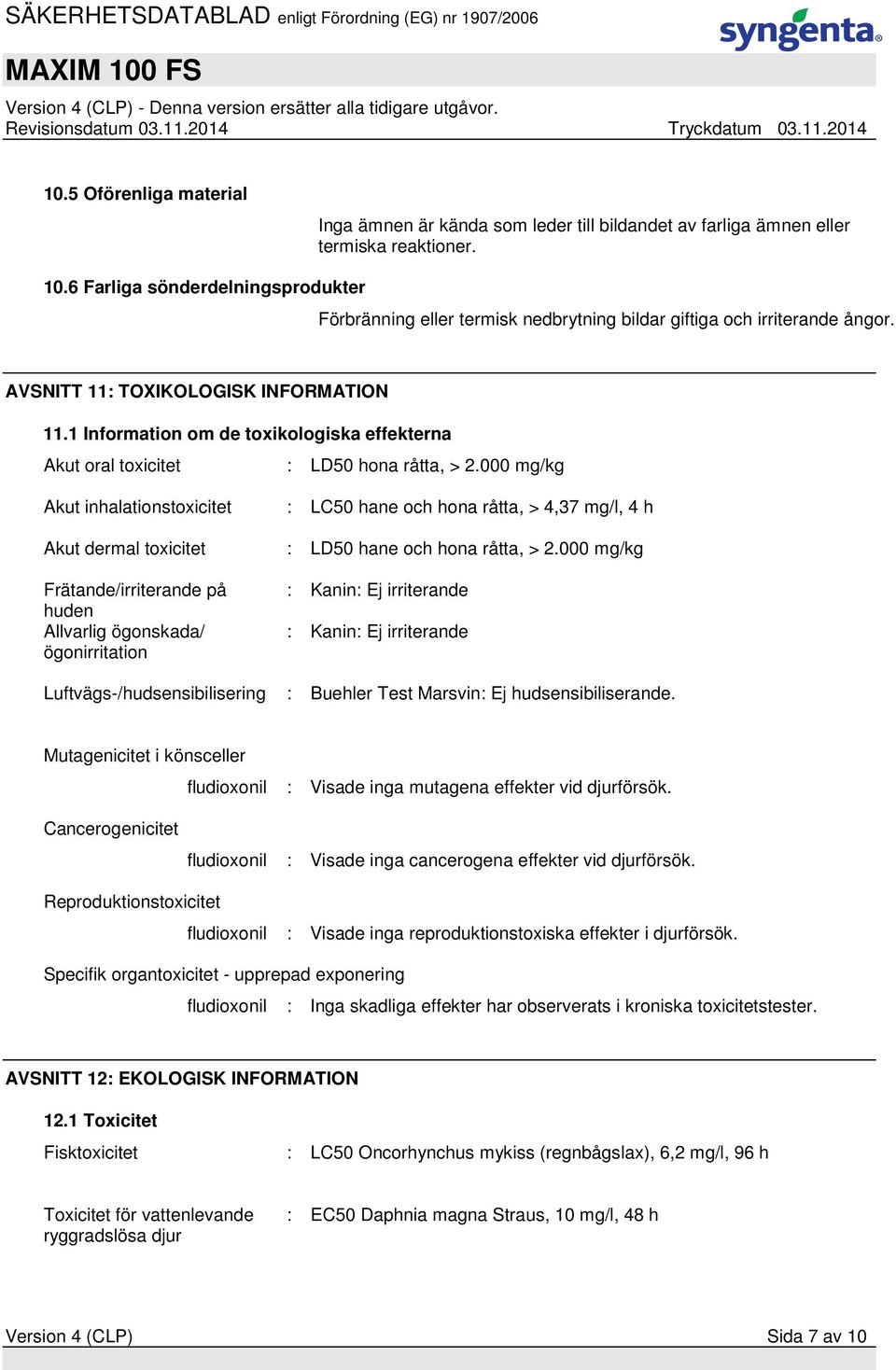 1 Information om de toxikologiska effekterna Akut oral toxicitet : LD50 hona råtta, > 2.