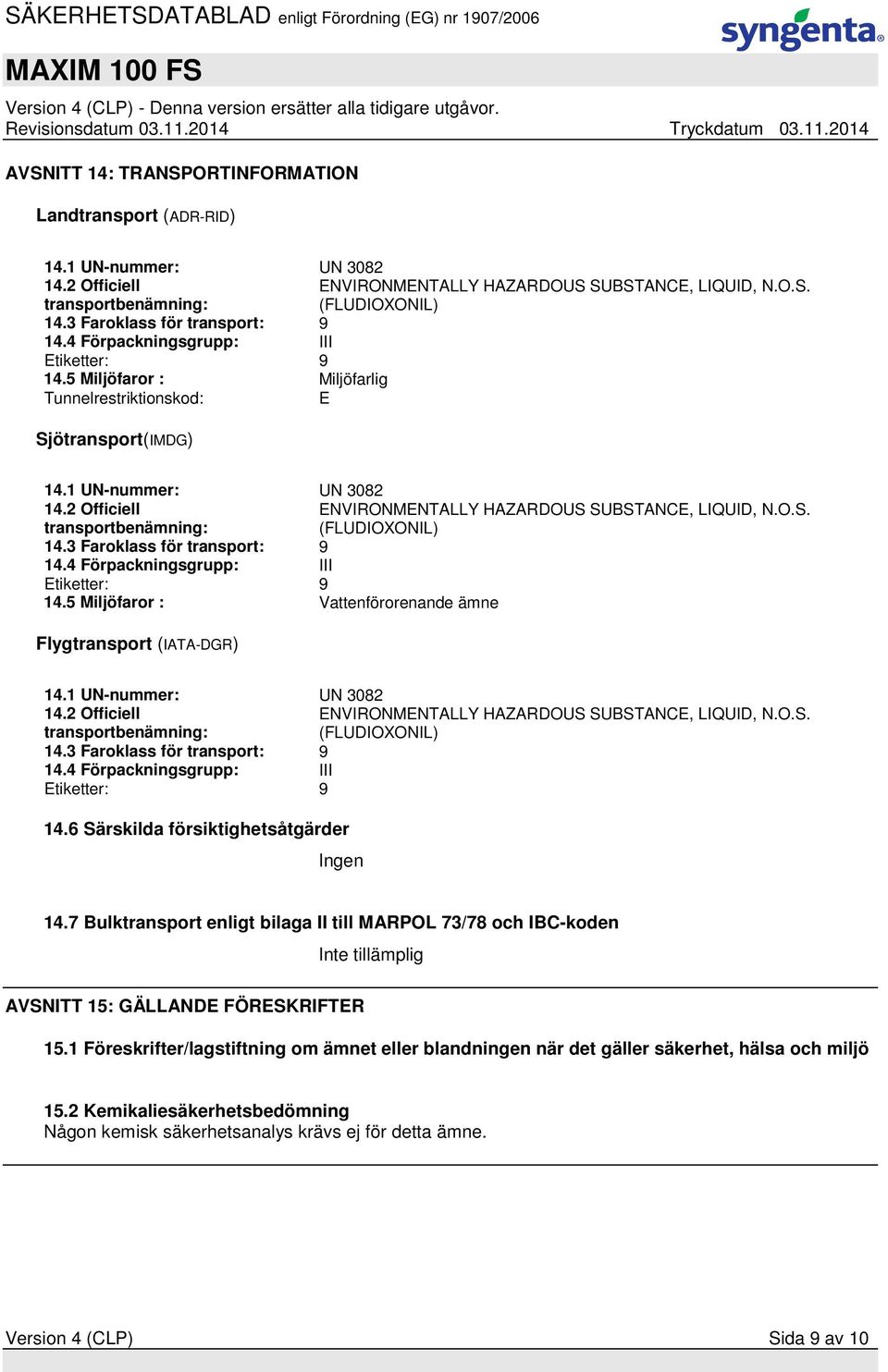 2 Officiell transportbenämning: ENVIRONMENTALLY HAZARDOUS SUBSTANCE, LIQUID, N.O.S. (FLUDIOXONIL) 14.3 Faroklass för transport: 9 14.4 Förpackningsgrupp: III Etiketter: 9 14.