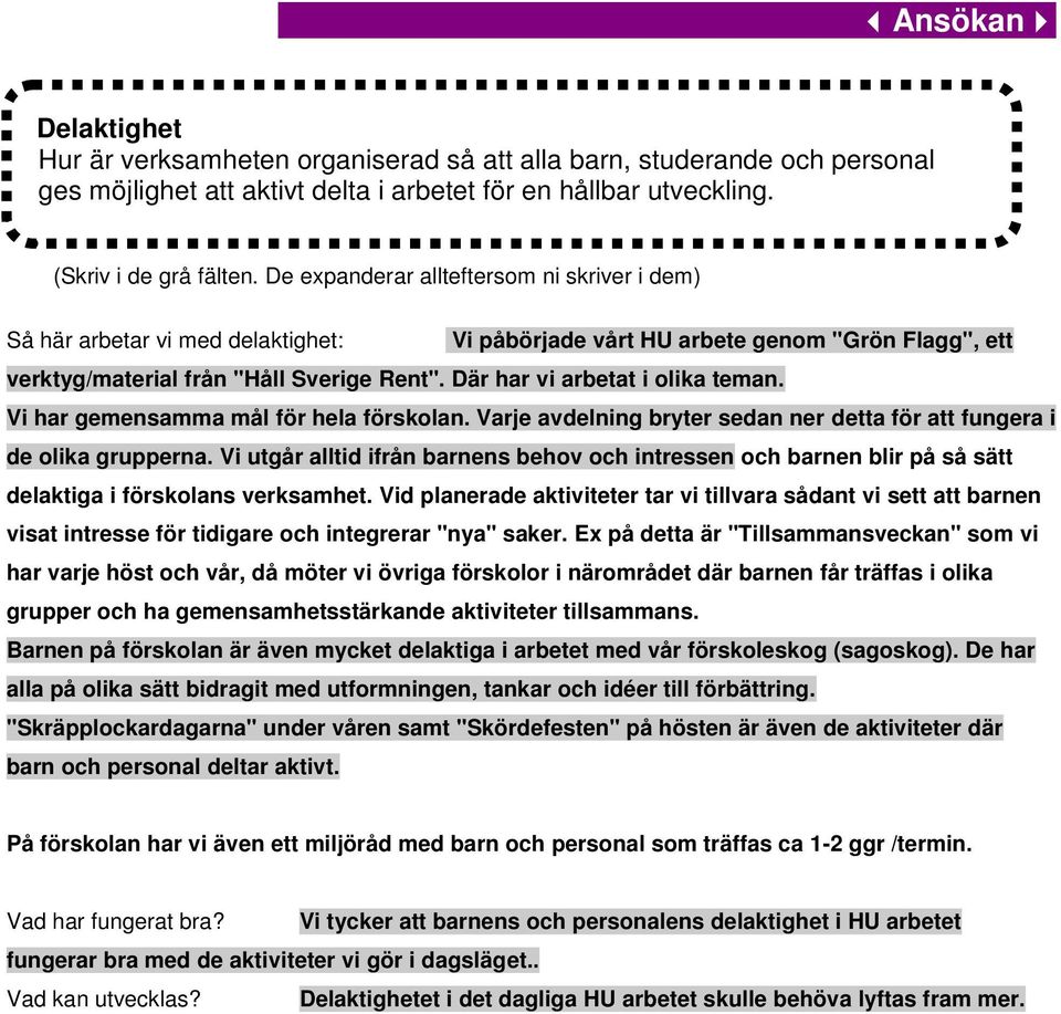 Vi har gemensamma mål för hela förskolan. Varje avdelning bryter sedan ner detta för att fungera i de olika grupperna.