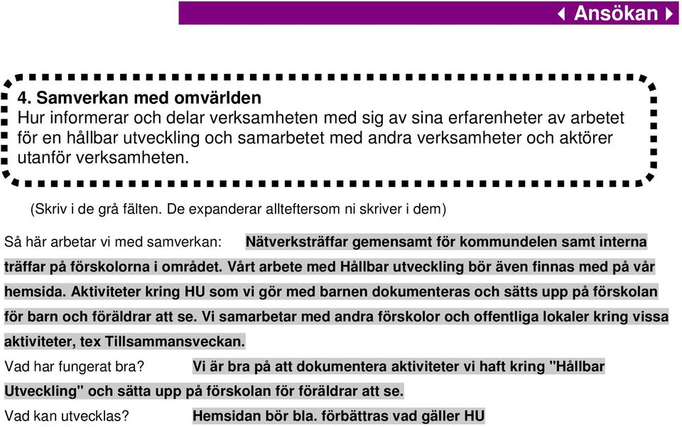 Vårt arbete med Hållbar utveckling bör även finnas med på vår hemsida. Aktiviteter kring HU som vi gör med barnen dokumenteras och sätts upp på förskolan för barn och föräldrar att se.