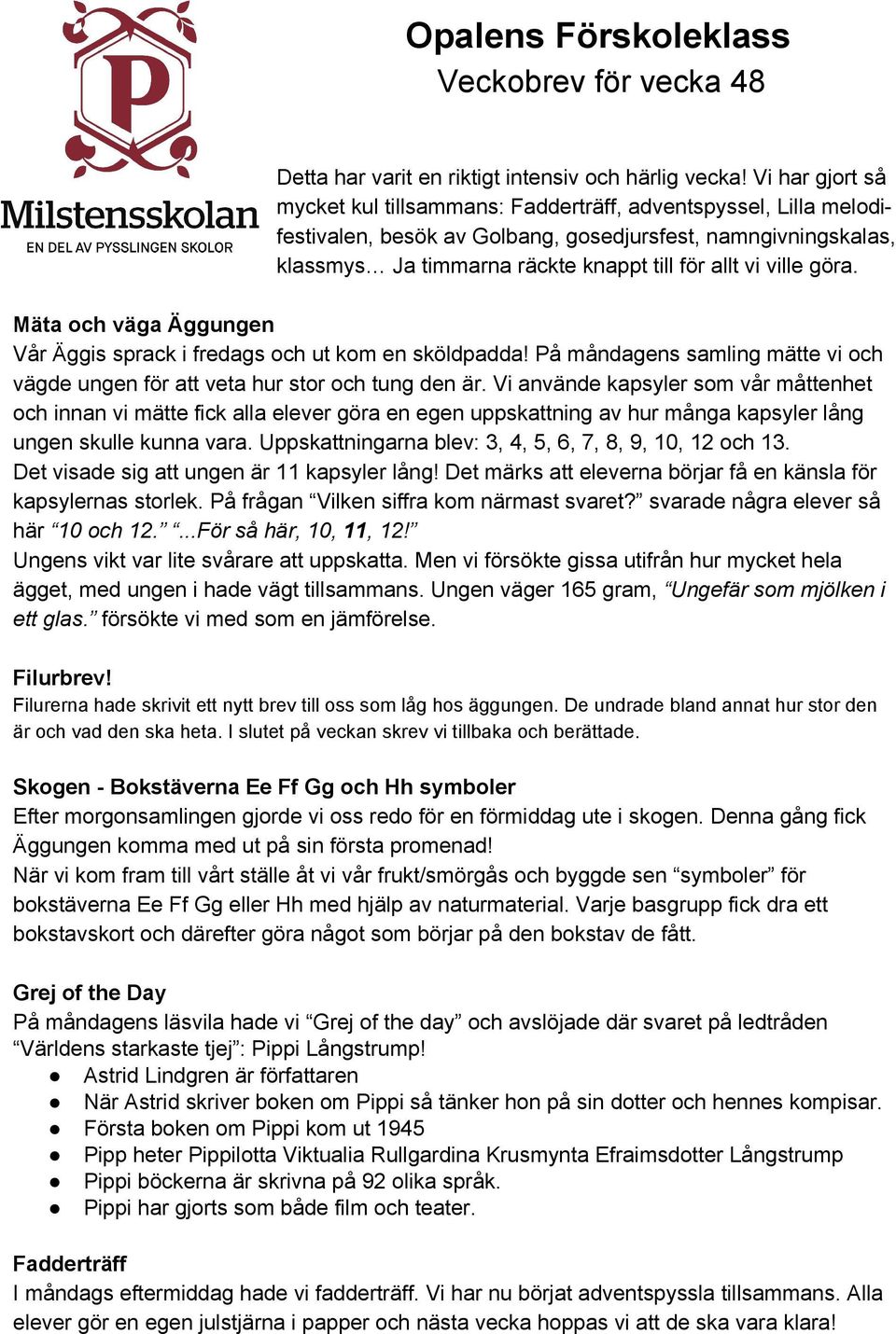 ville göra. Mäta och väga Äggungen Vår Äggis sprack i fredags och ut kom en sköldpadda! På måndagens samling mätte vi och vägde ungen för att veta hur stor och tung den är.