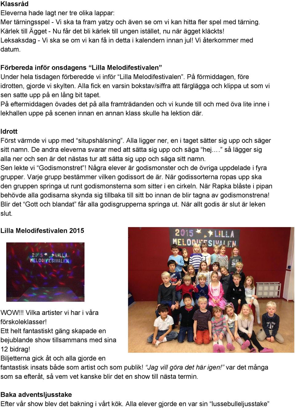 Förbereda inför onsdagens Lilla Melodifestivalen Under hela tisdagen förberedde vi inför Lilla Melodifestivalen. På förmiddagen, före idrotten, gjorde vi skylten.