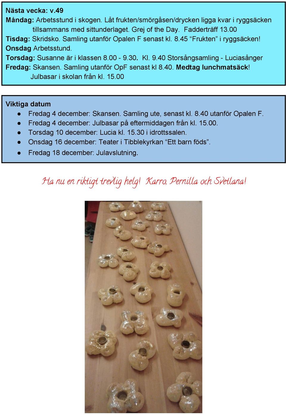 Samling utanför OpF senast kl 8.40. Medtag lunchmatsäck! Julbasar i skolan från kl. 15.00 Viktiga datum Fredag 4 december: Skansen. Samling ute, senast kl. 8.40 utanför Opalen F.