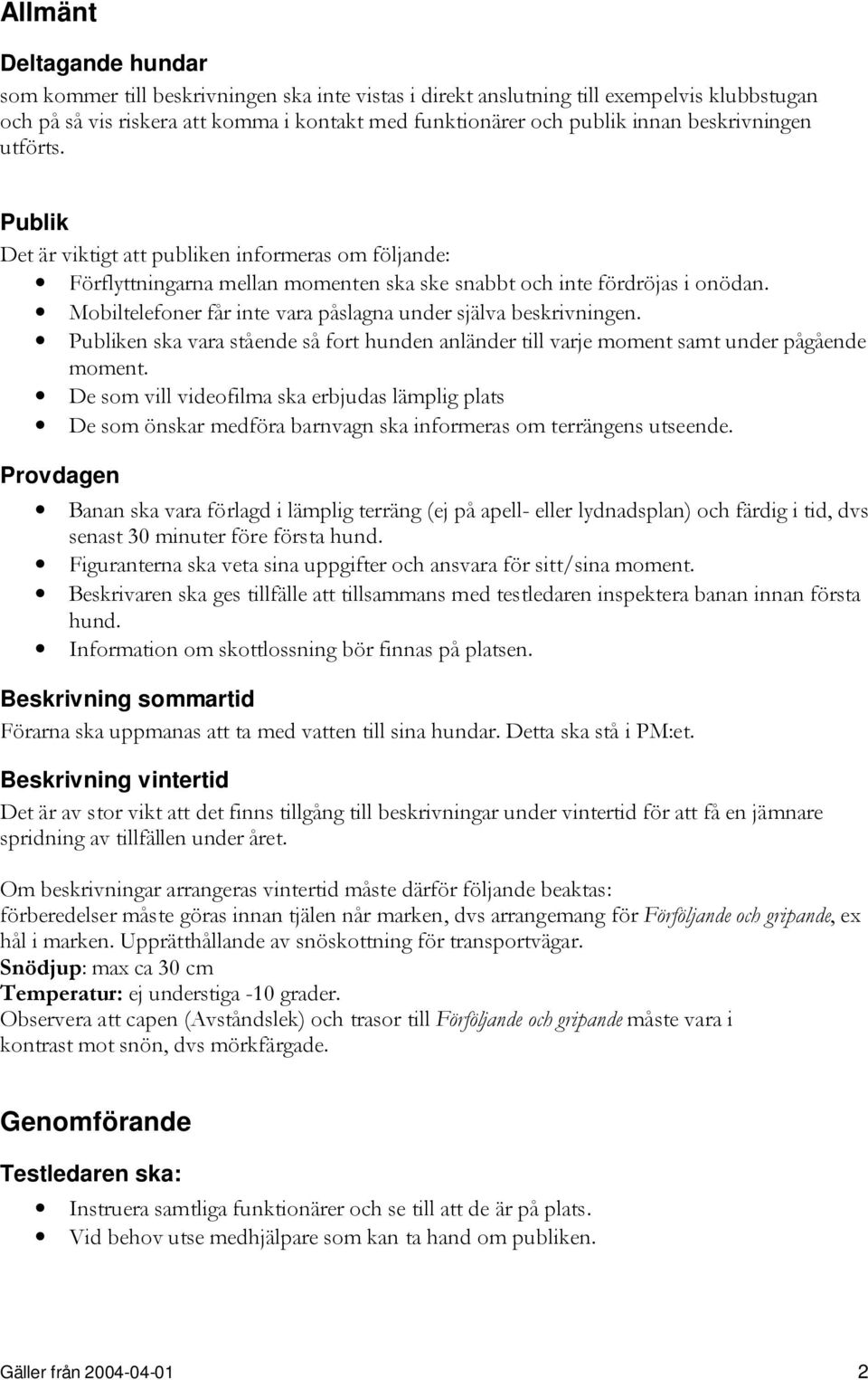 Mobiltelefoner får inte vara påslagna under själva beskrivningen. Publiken ska vara stående så fort hunden anländer till varje moment samt under pågående moment.