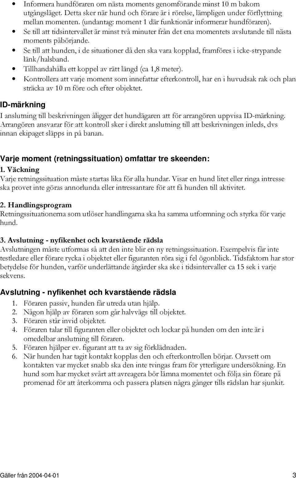 Se till att hunden, i de situationer då den ska vara kopplad, framföres i icke-strypande länk/halsband. Tillhandahålla ett koppel av rätt längd (ca 1,8 meter).