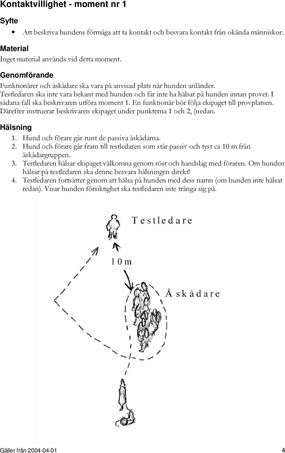 I sådana fall ska beskrivaren utföra moment 1. En funktionär bör följa ekipaget till provplatsen. Därefter instruerar beskrivaren ekipaget under punkterna 1 och 2, (nedan. Hälsning 1.