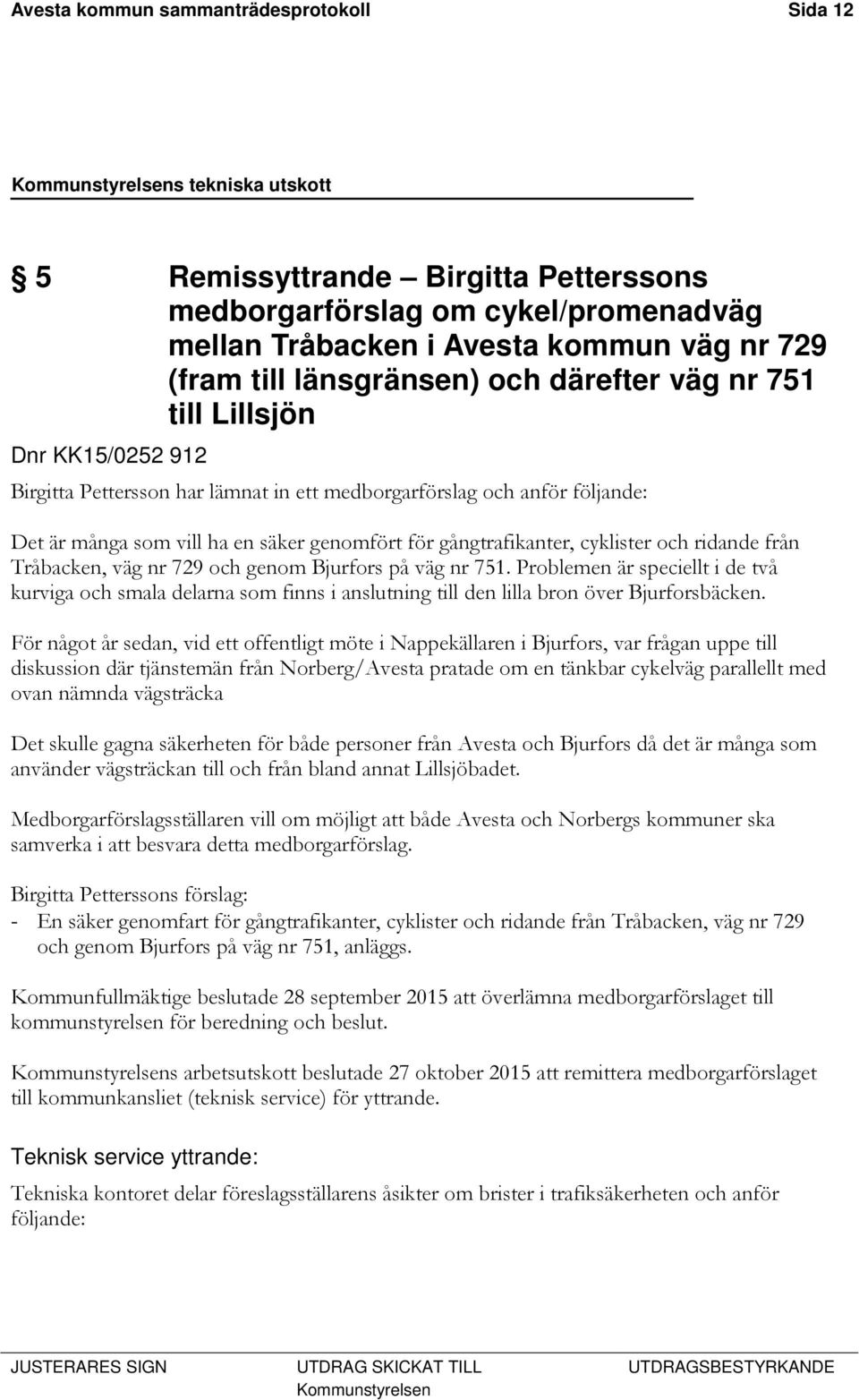 cyklister och ridande från Tråbacken, väg nr 729 och genom Bjurfors på väg nr 751.