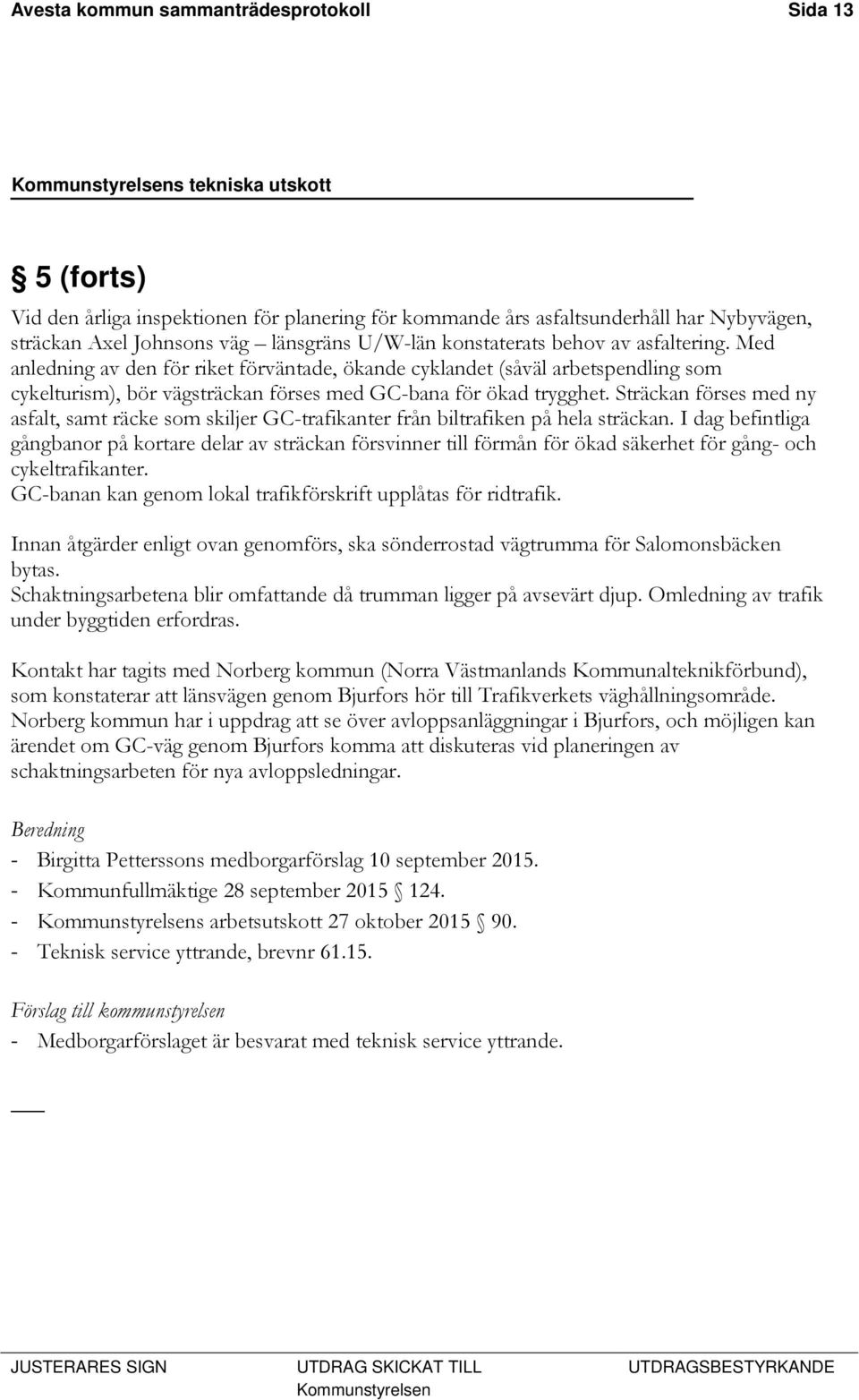 Sträckan förses med ny asfalt, samt räcke som skiljer GC-trafikanter från biltrafiken på hela sträckan.