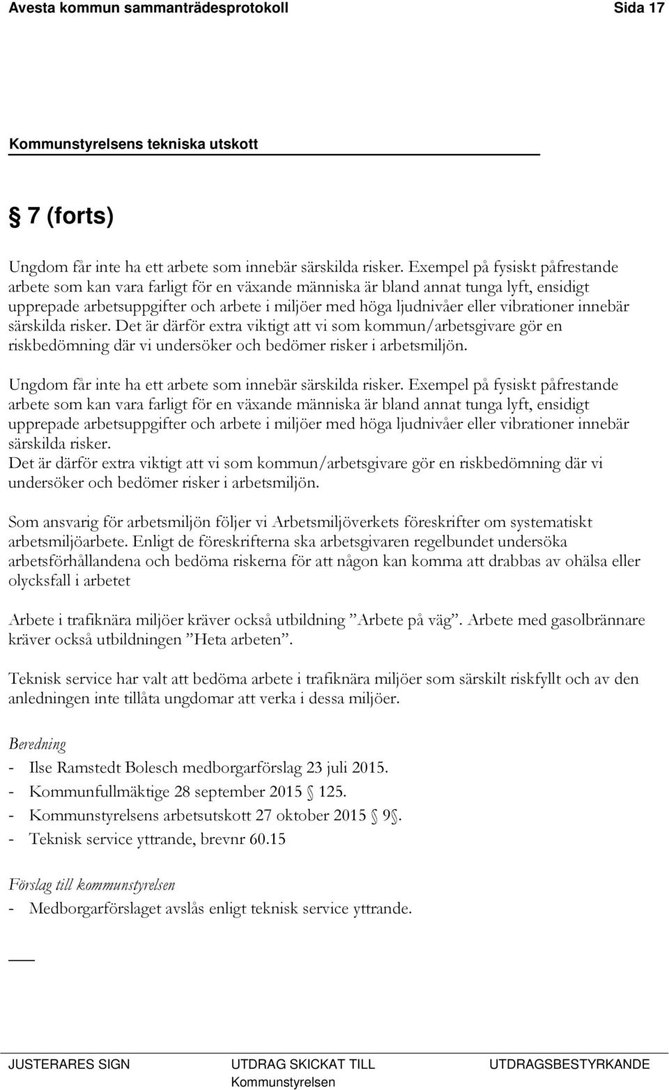vibrationer innebär särskilda risker. Det är därför extra viktigt att vi som kommun/arbetsgivare gör en riskbedömning där vi undersöker och bedömer risker i arbetsmiljön.
